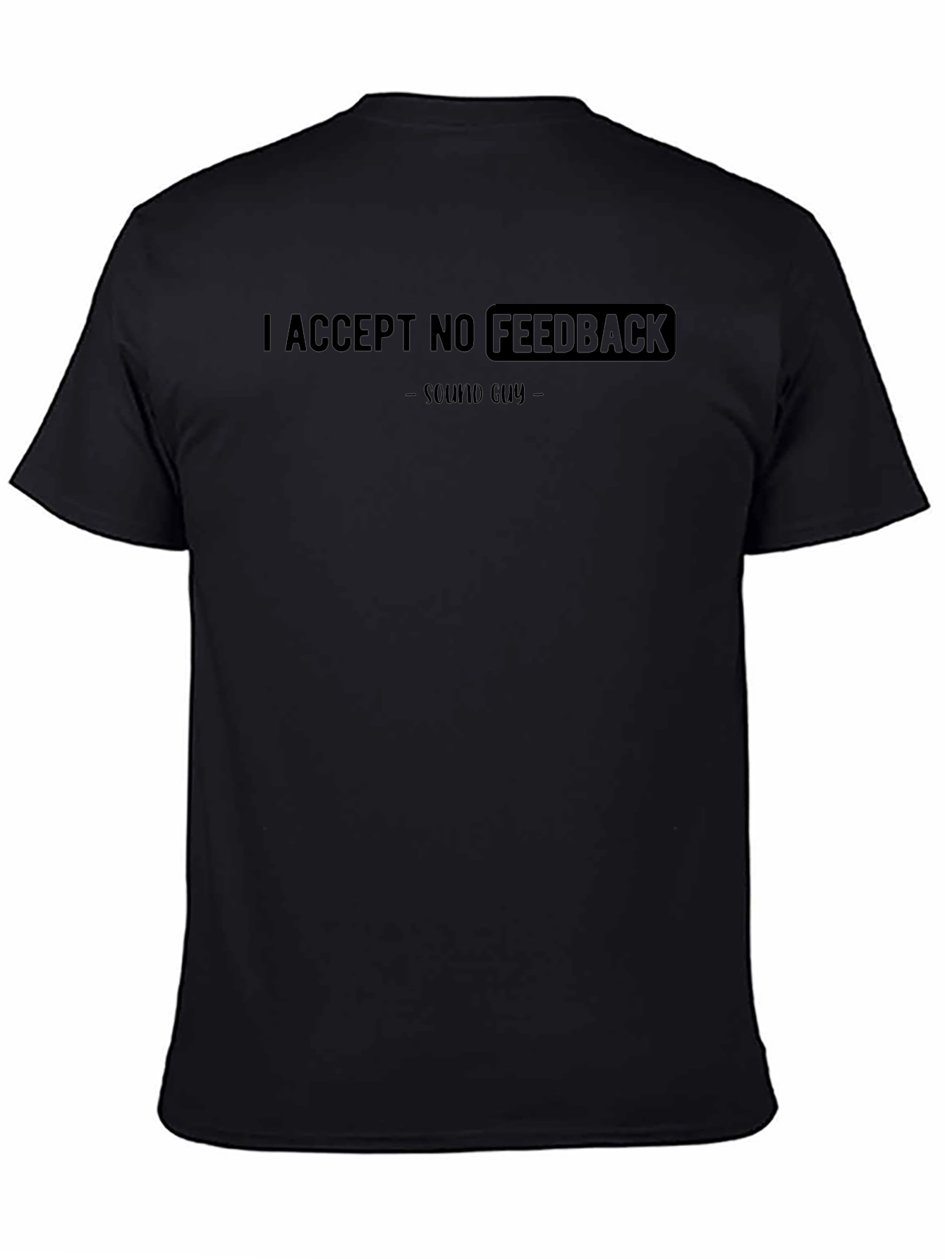 I Accept No Feedback Sound Guy T-Shirt - 4