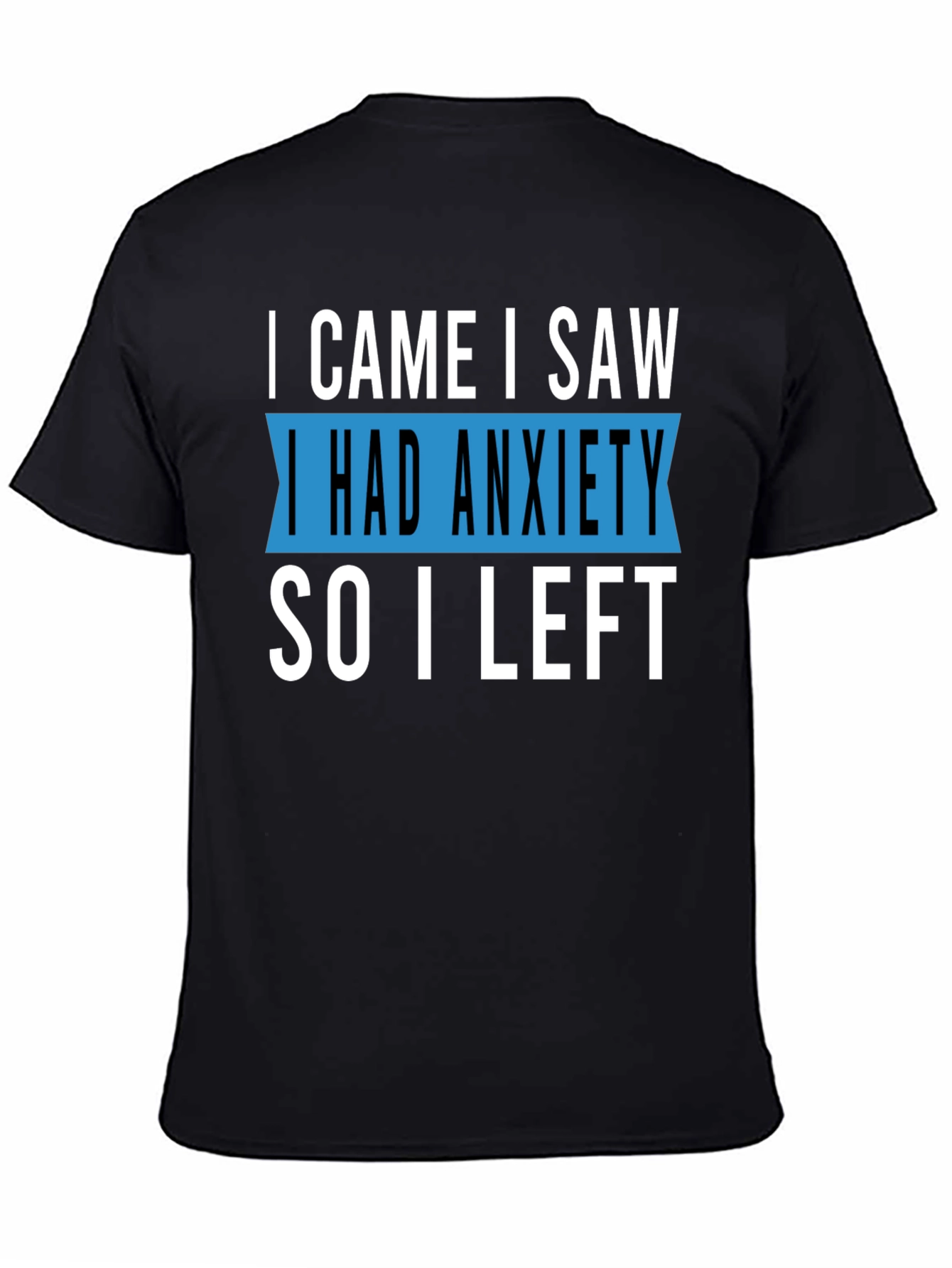 Black Anxiety T-Shirt - I Came I Saw I Had Anxiety So I Left view 4