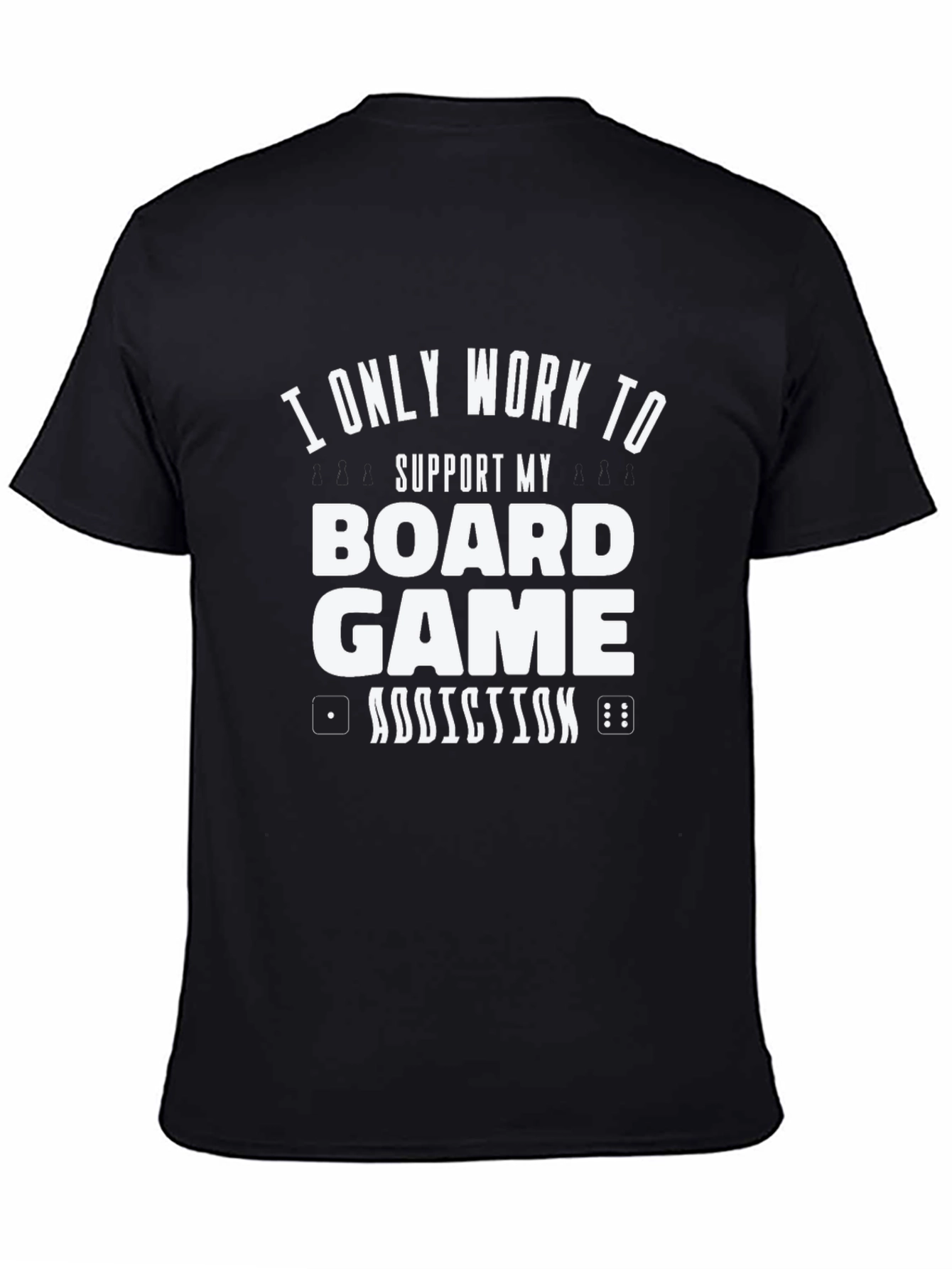 Black Board Game Addiction T-Shirt - I Only Work To Support view 4