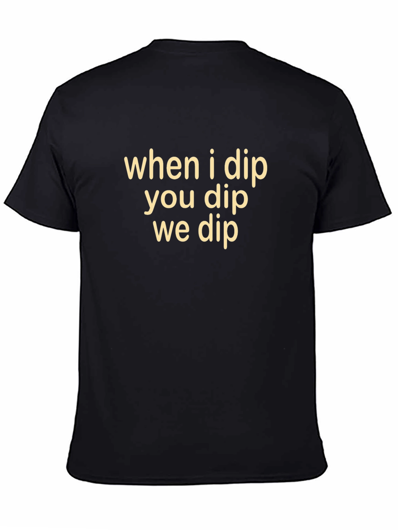 Black When I Dip You Dip We Dip Funny T-Shirt view 4