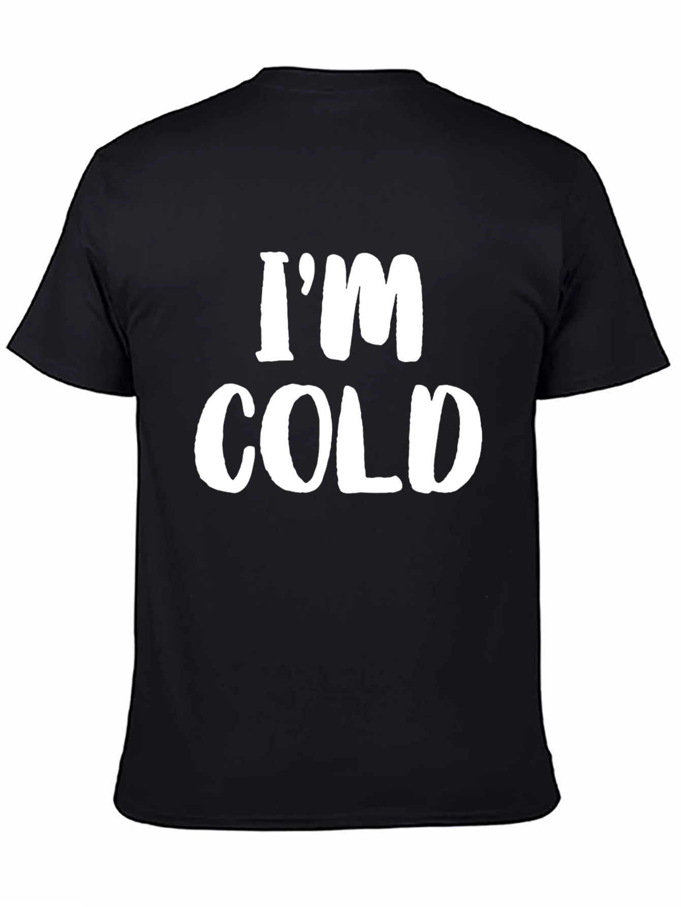 Black I'm Cold T-Shirt - Funny Sarcastic Tee view 4
