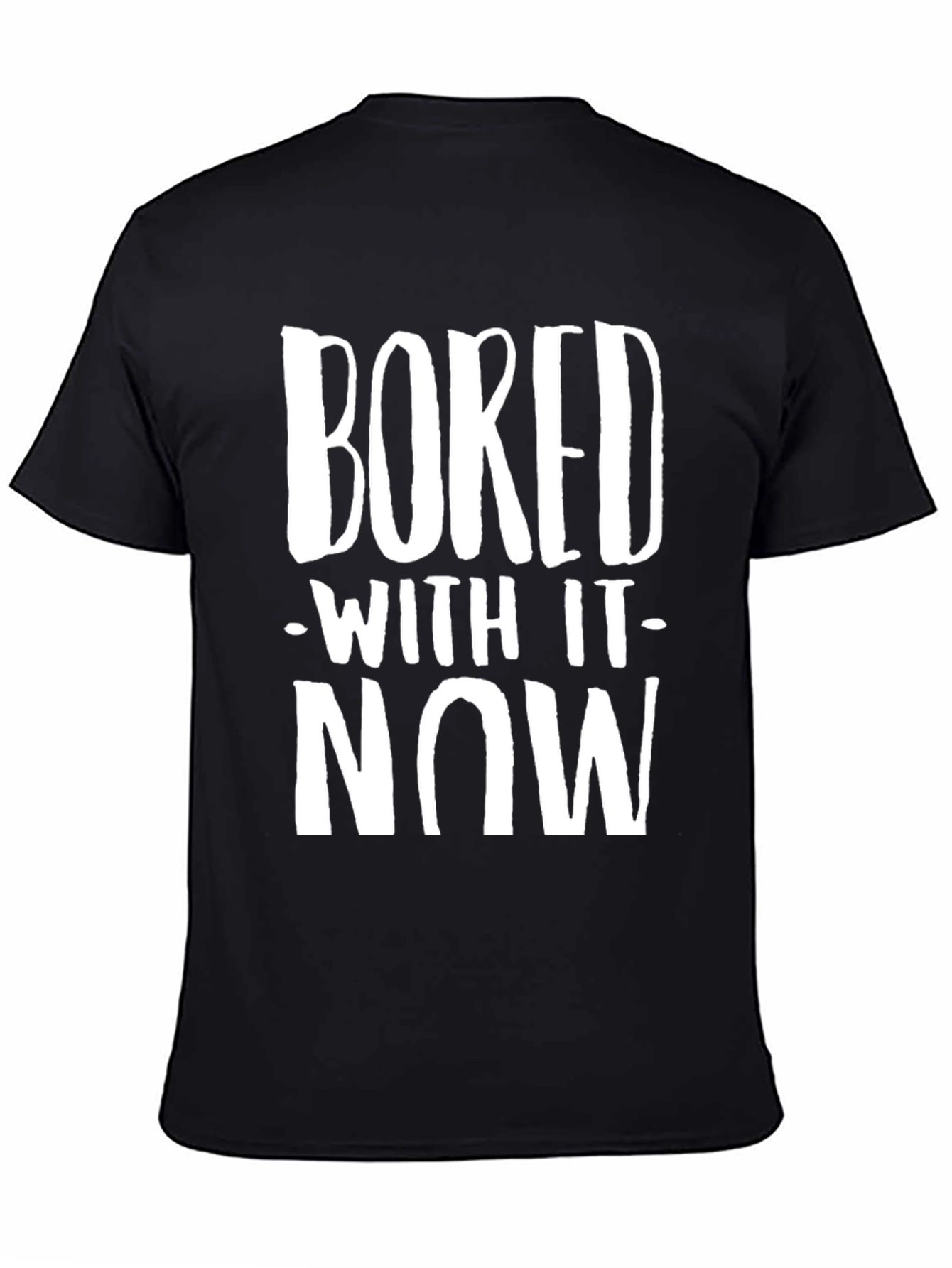 Black Bored With It Now T-Shirt - Unisex view 4