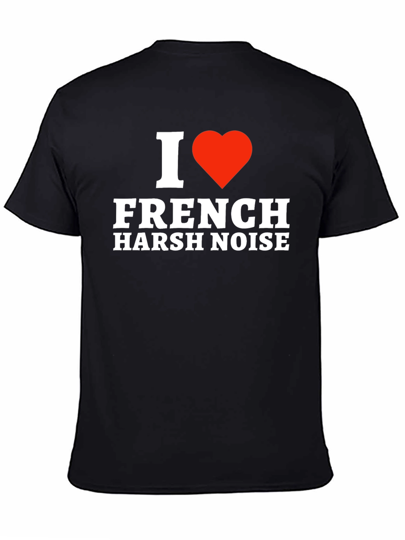Black I Love French Harsh Noise T-Shirt - Music Fan Tee view 4