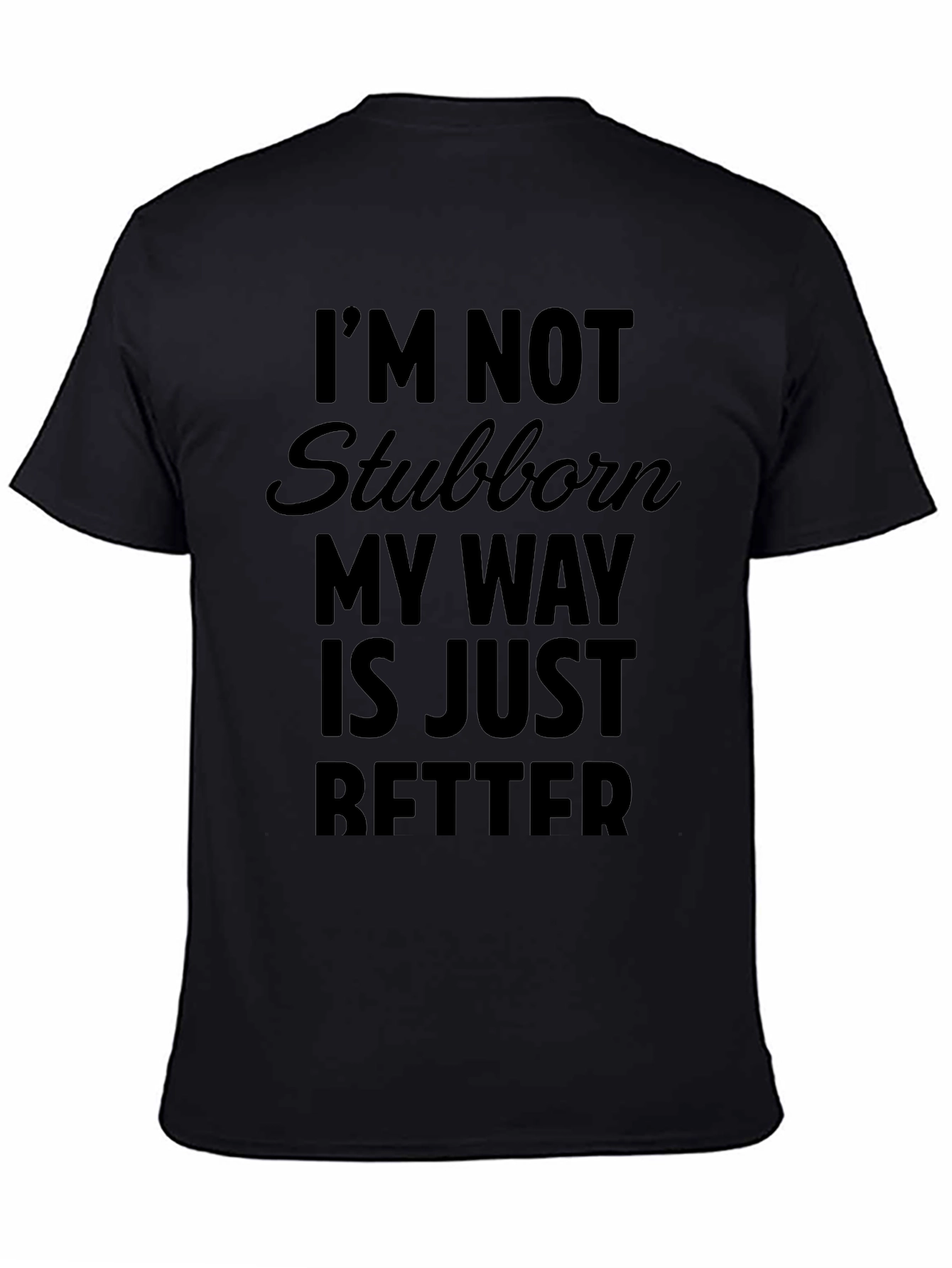 Black Funny Sarcastic T-Shirt - I'm Not Stubborn, My Way Is Better view 4