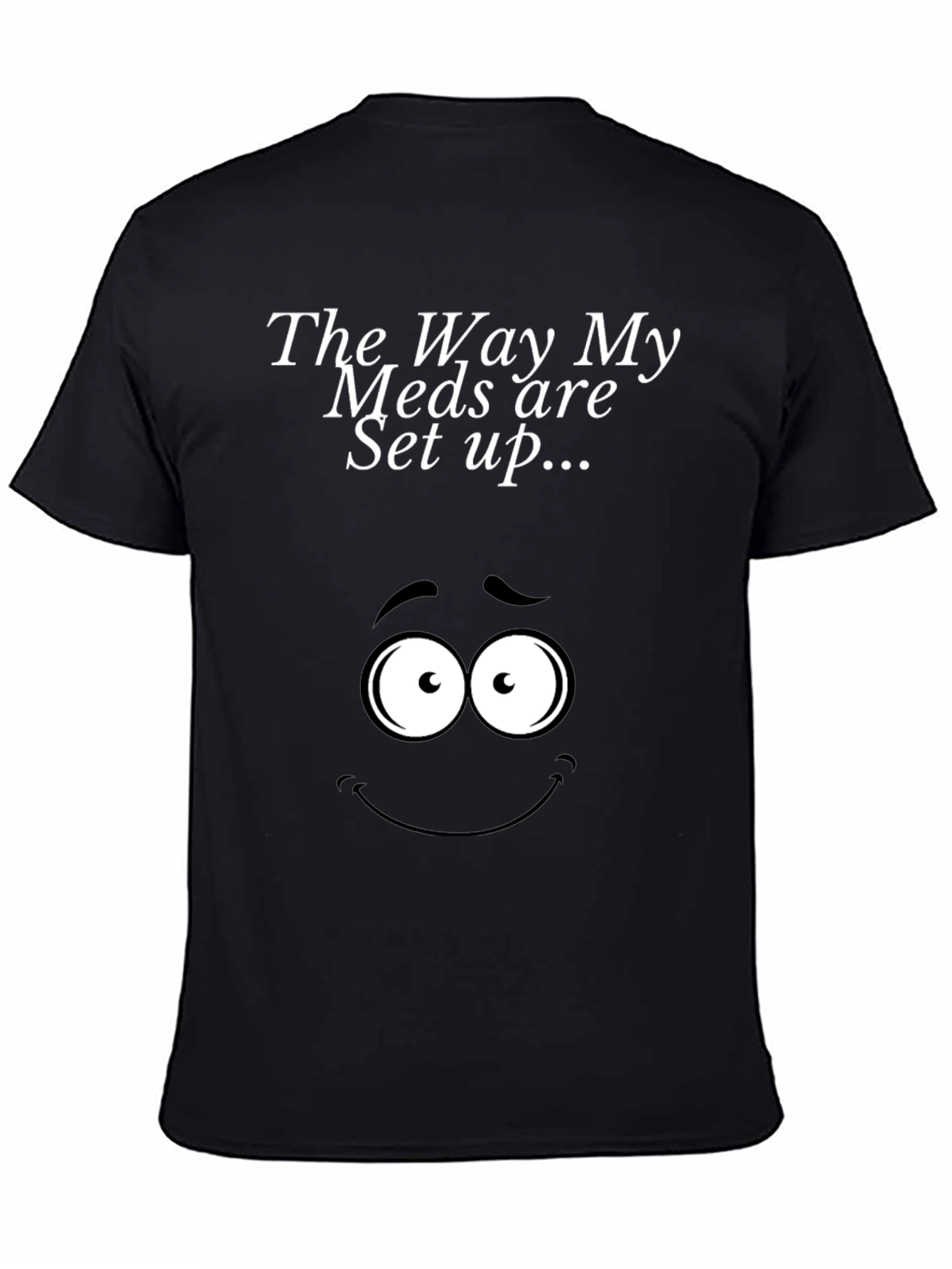 Black The Way My Meds Are Set Up T-Shirt view 4