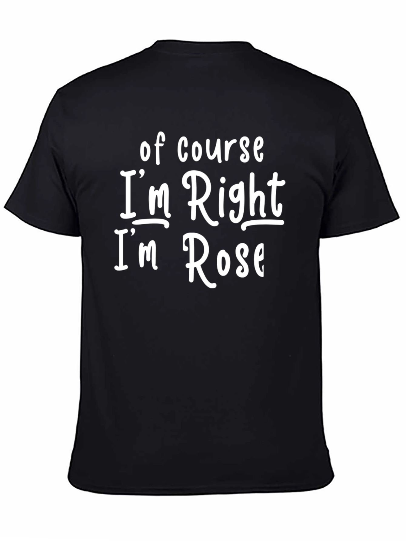Black Funny "Of Course I'm Right! I'm Rose" Black T-Shirt view 4