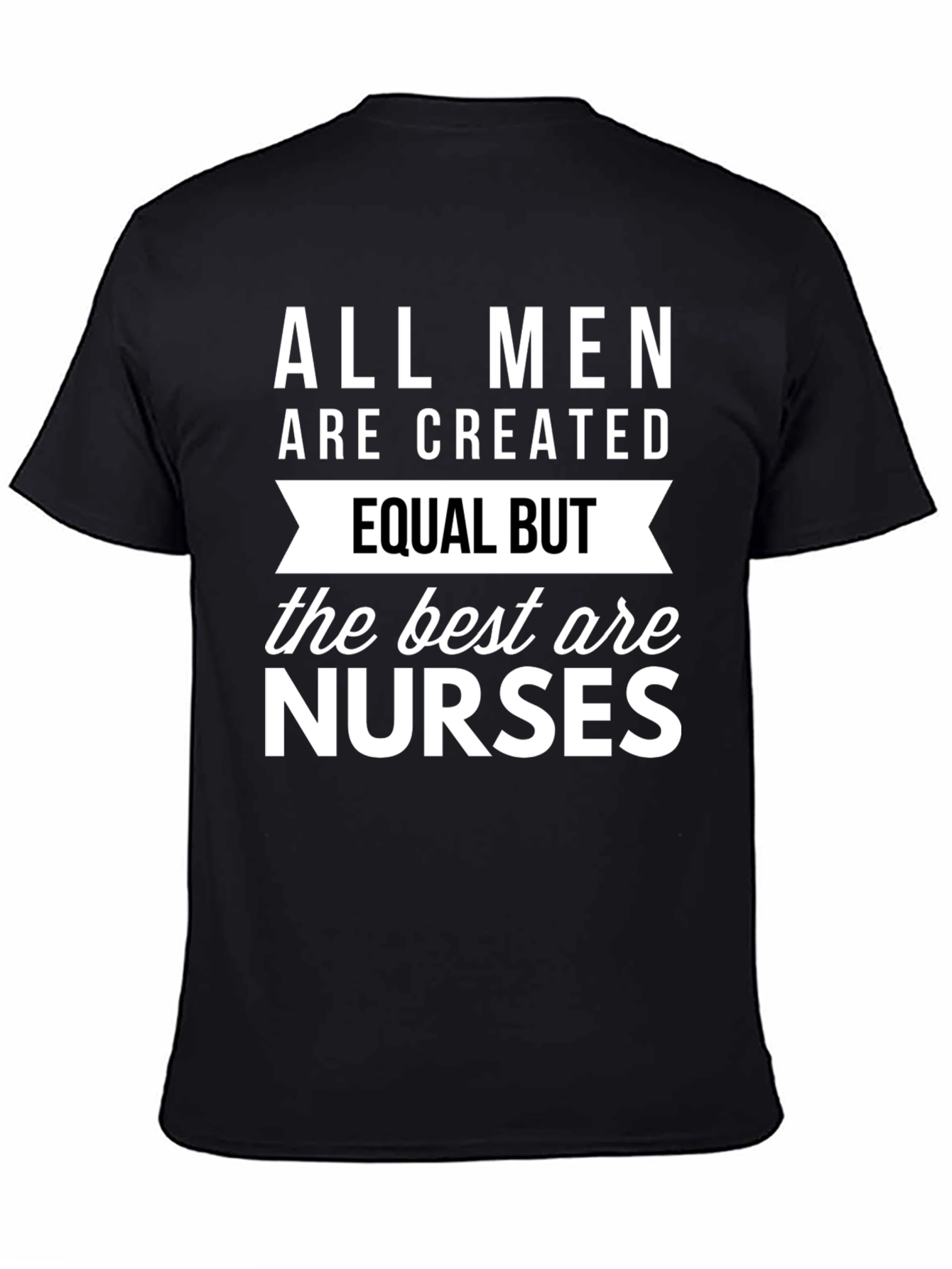 Black All Men Are Created Equal But Nurses T-Shirt view 4