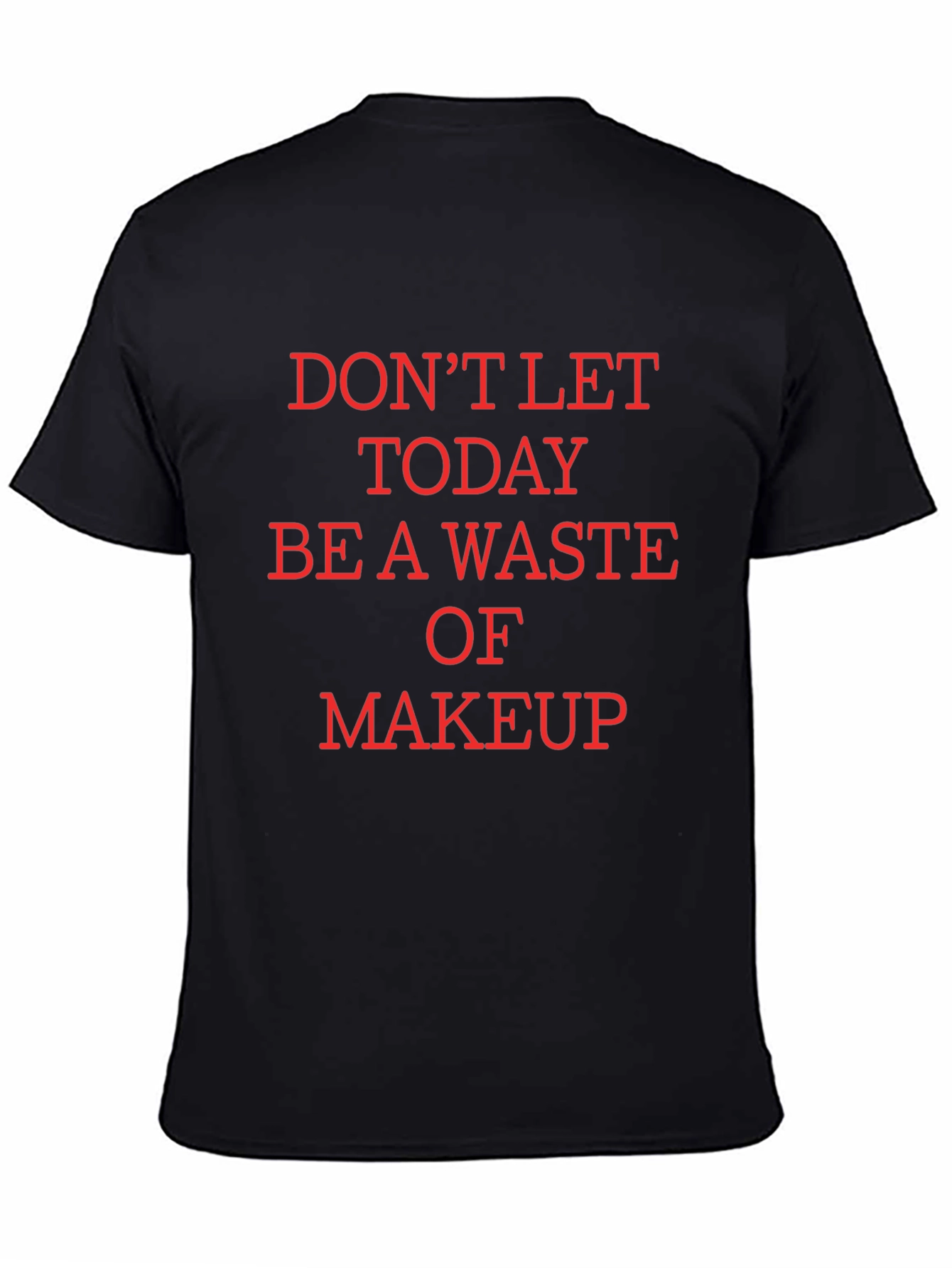Black Humorous Makeup T-Shirt - Don't Waste Today! view 4