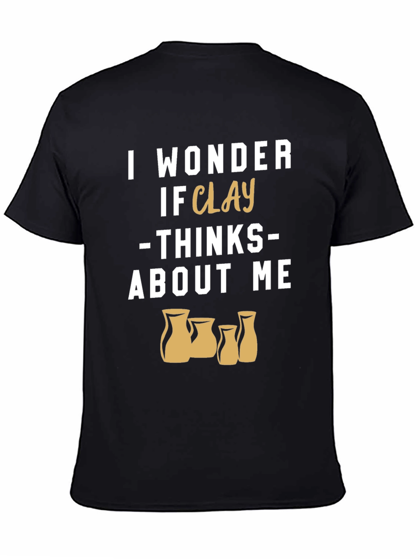 Black Funny Pottery T-Shirt - I Wonder If Clay Thinks About Me view 4
