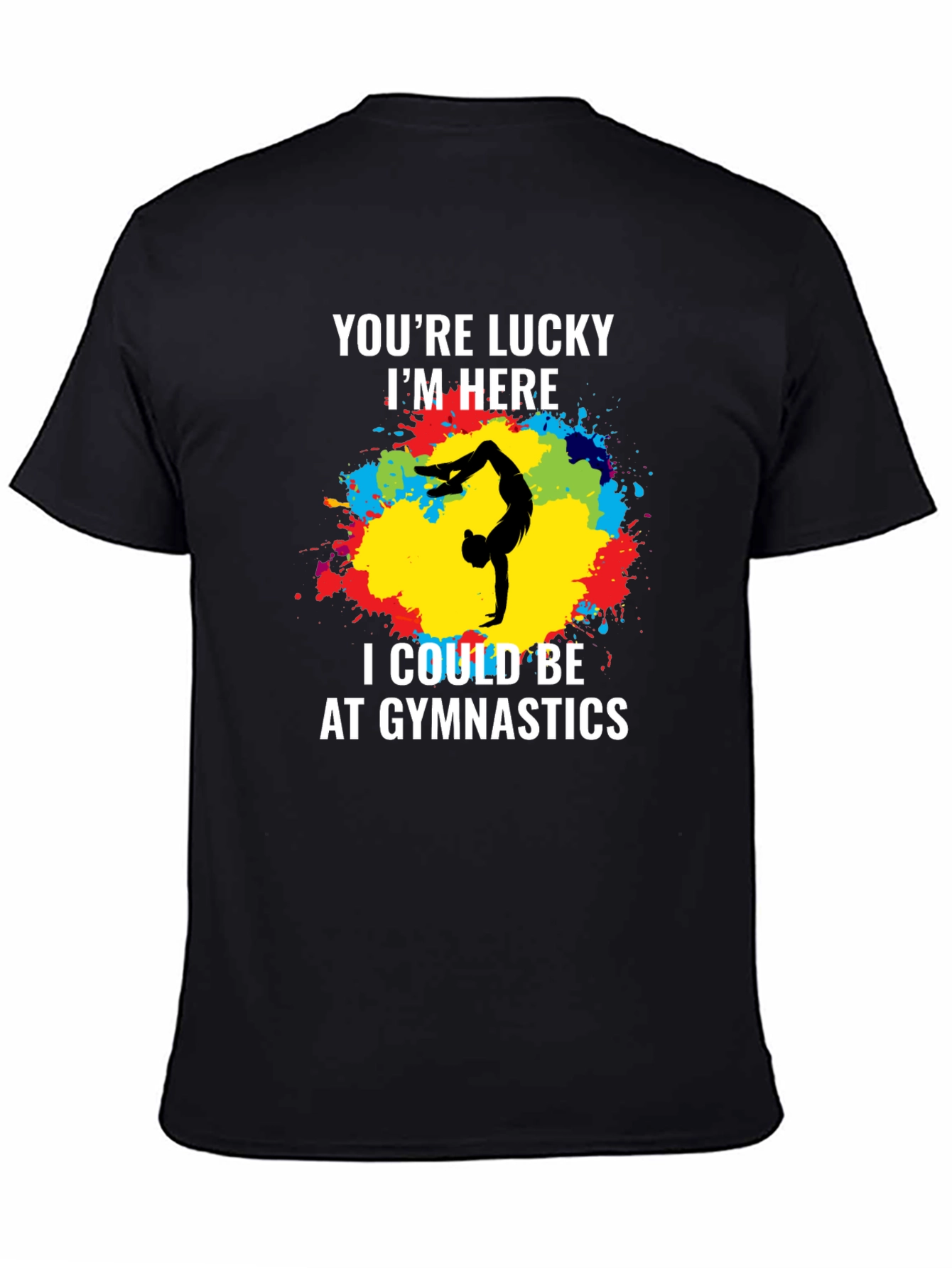 Black Gymnastics T-Shirt - You're Lucky I'm Here - Unique Design view 4
