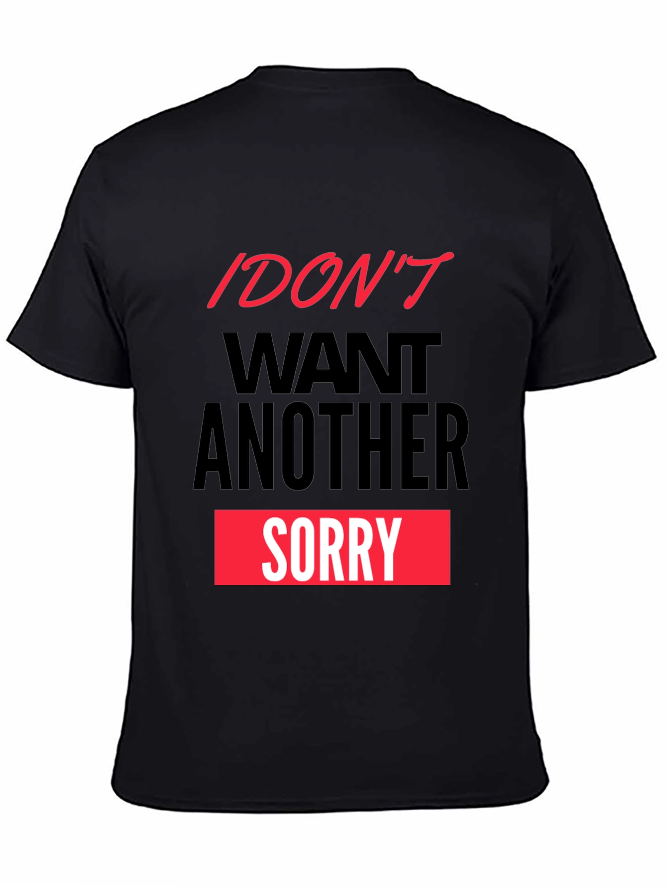 Black I Don't Want Another Sorry Graphic Tee view 4