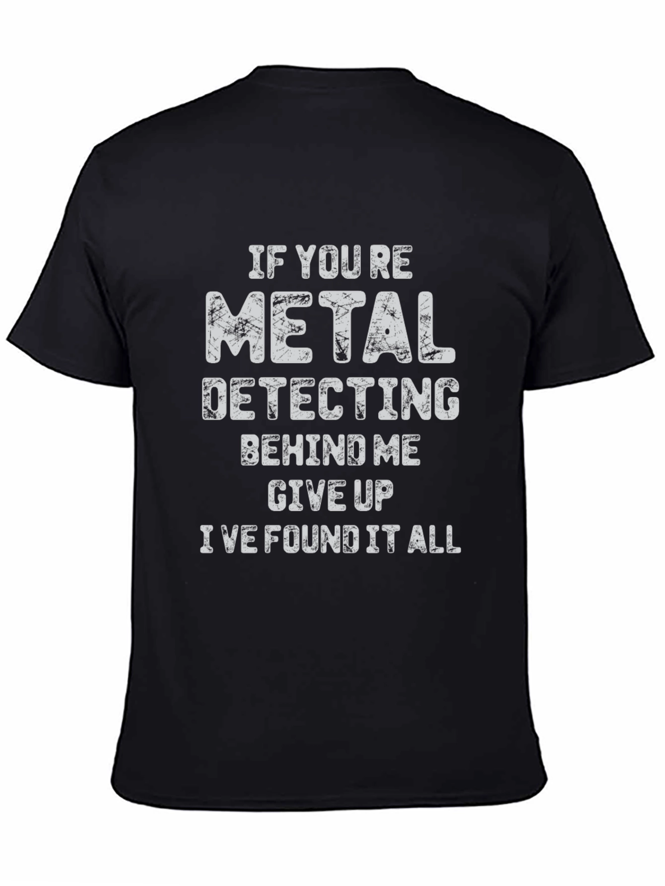 Black Metal Detecting Humor T-Shirt: Give Up, I Found It All! view 4
