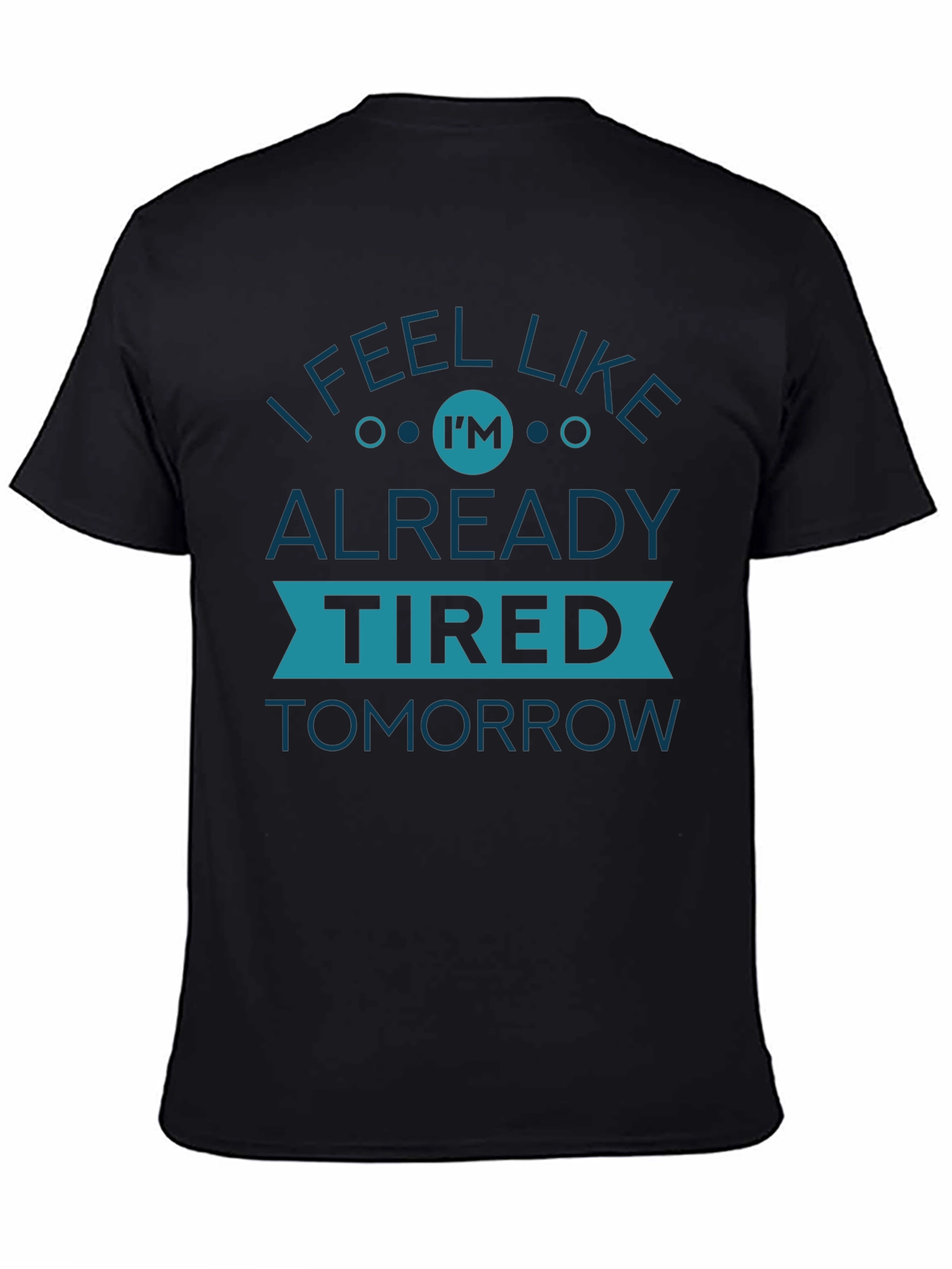 Black I Feel Like I'm Already Tired Tomorrow Graphic Tee view 4