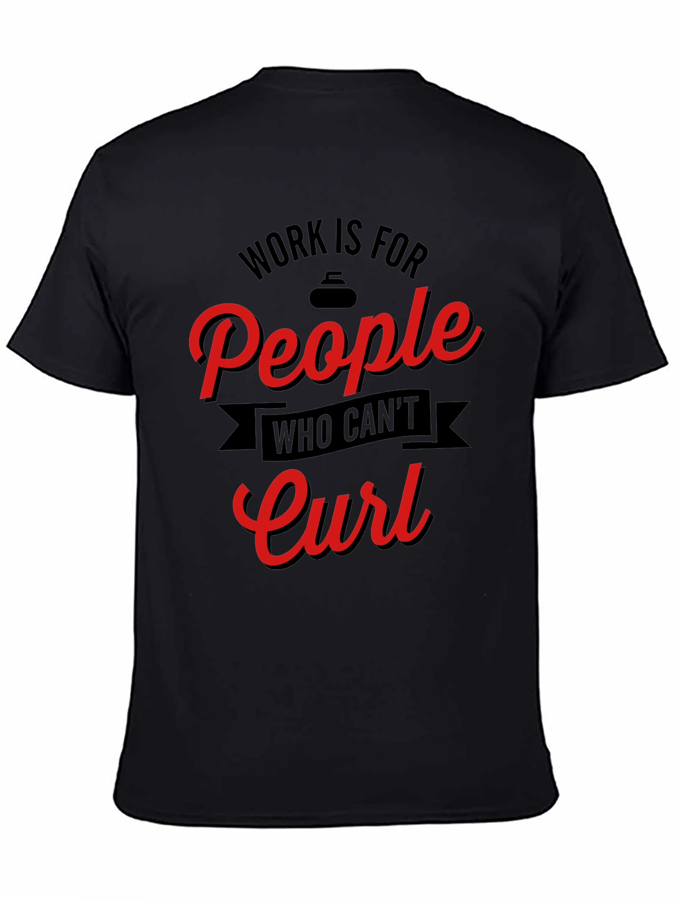 Black Funny Curling T-Shirt - Work is for People Who Can't Curl view 4