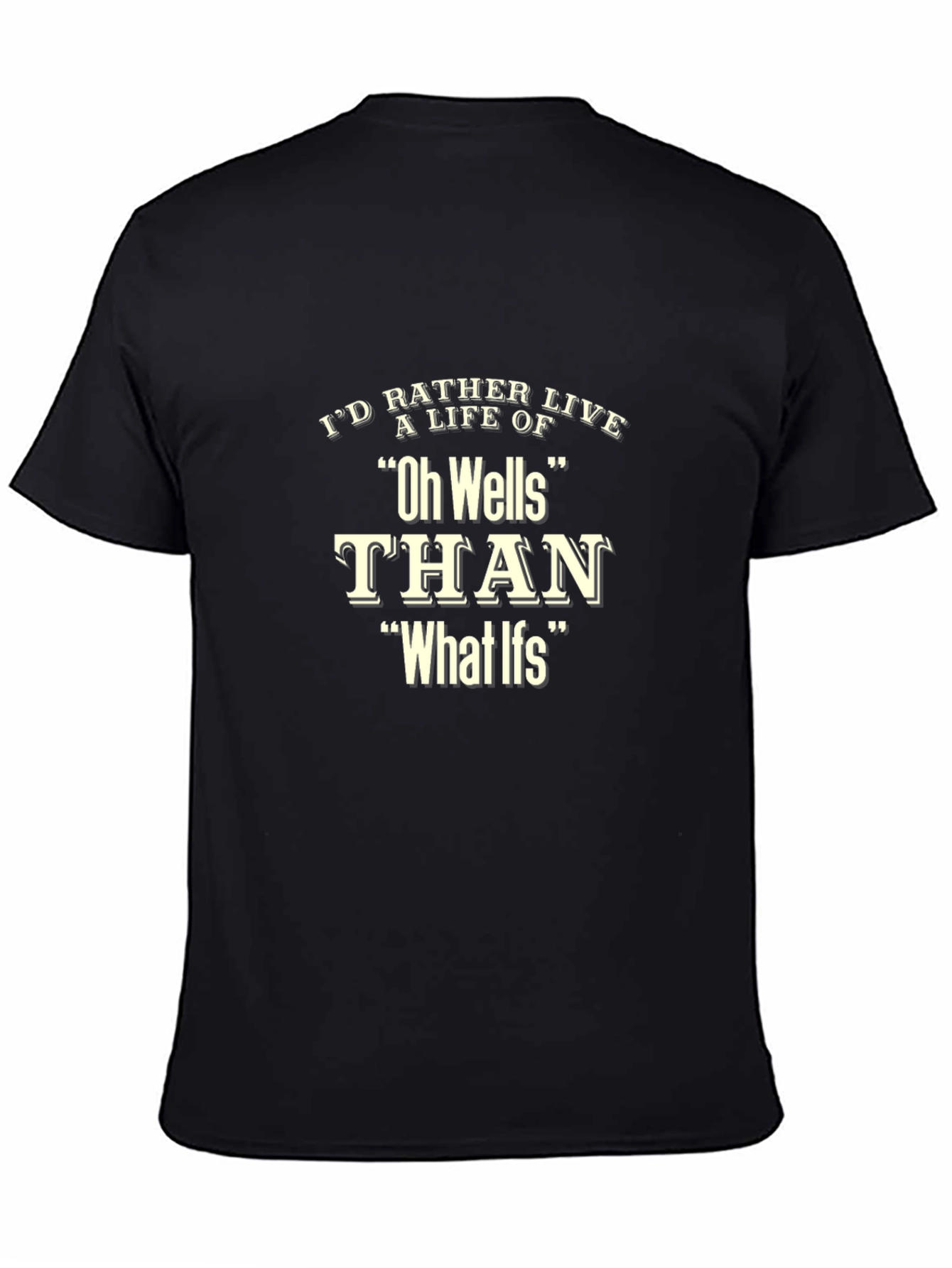 Black Oh Wells T-Shirt - I'd Rather Live A Life Of Tee view 4