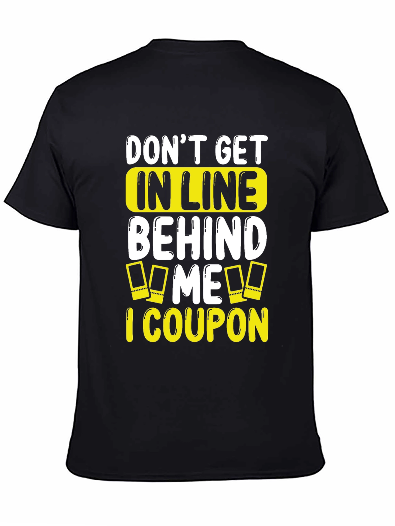 Funny Coupon T-Shirt: Don't Get In Line Behind Me! - 4