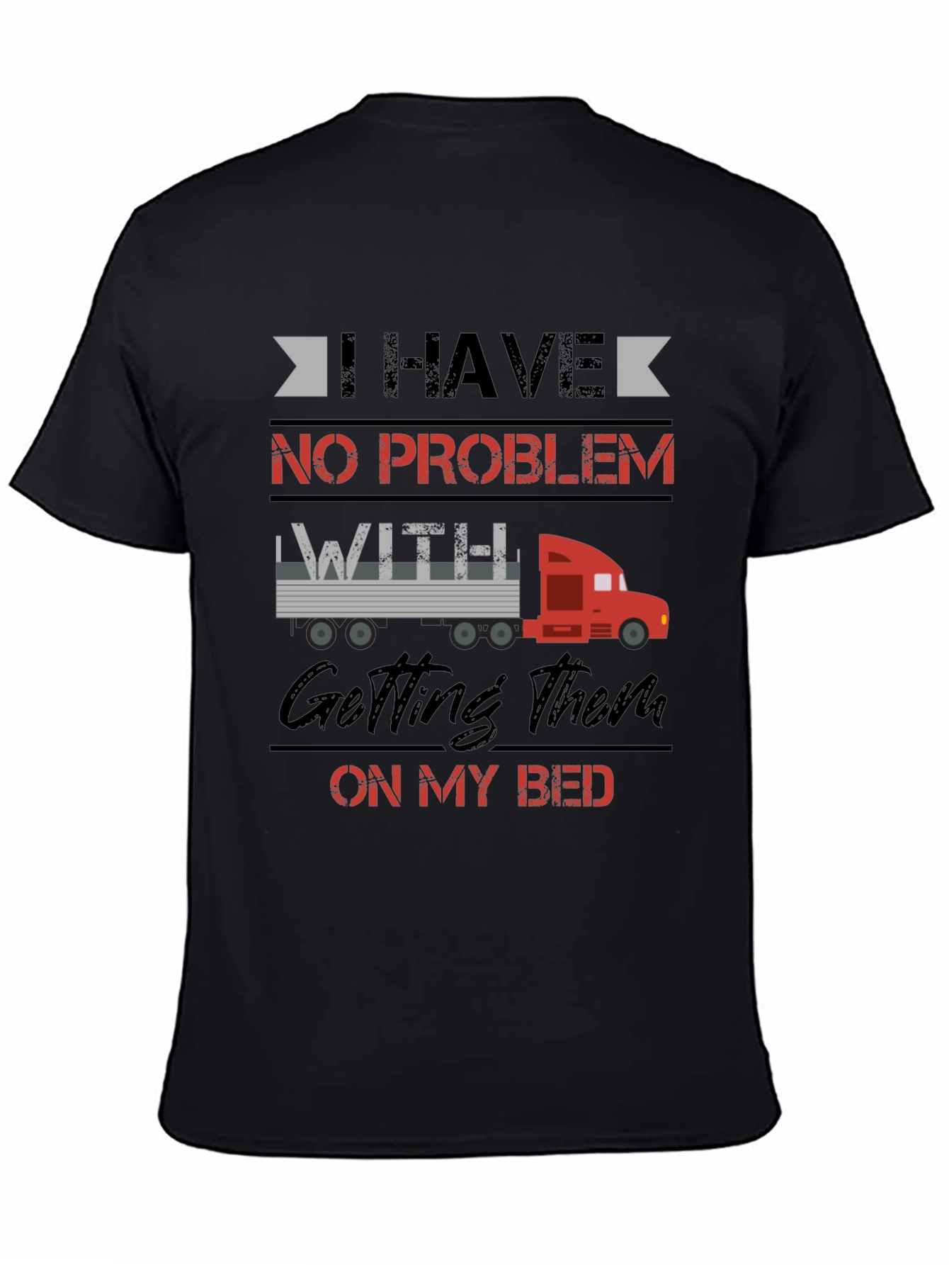 Black Trucker Bed Humor T-Shirt - I Have No Problem Getting Them On My Bed view 4