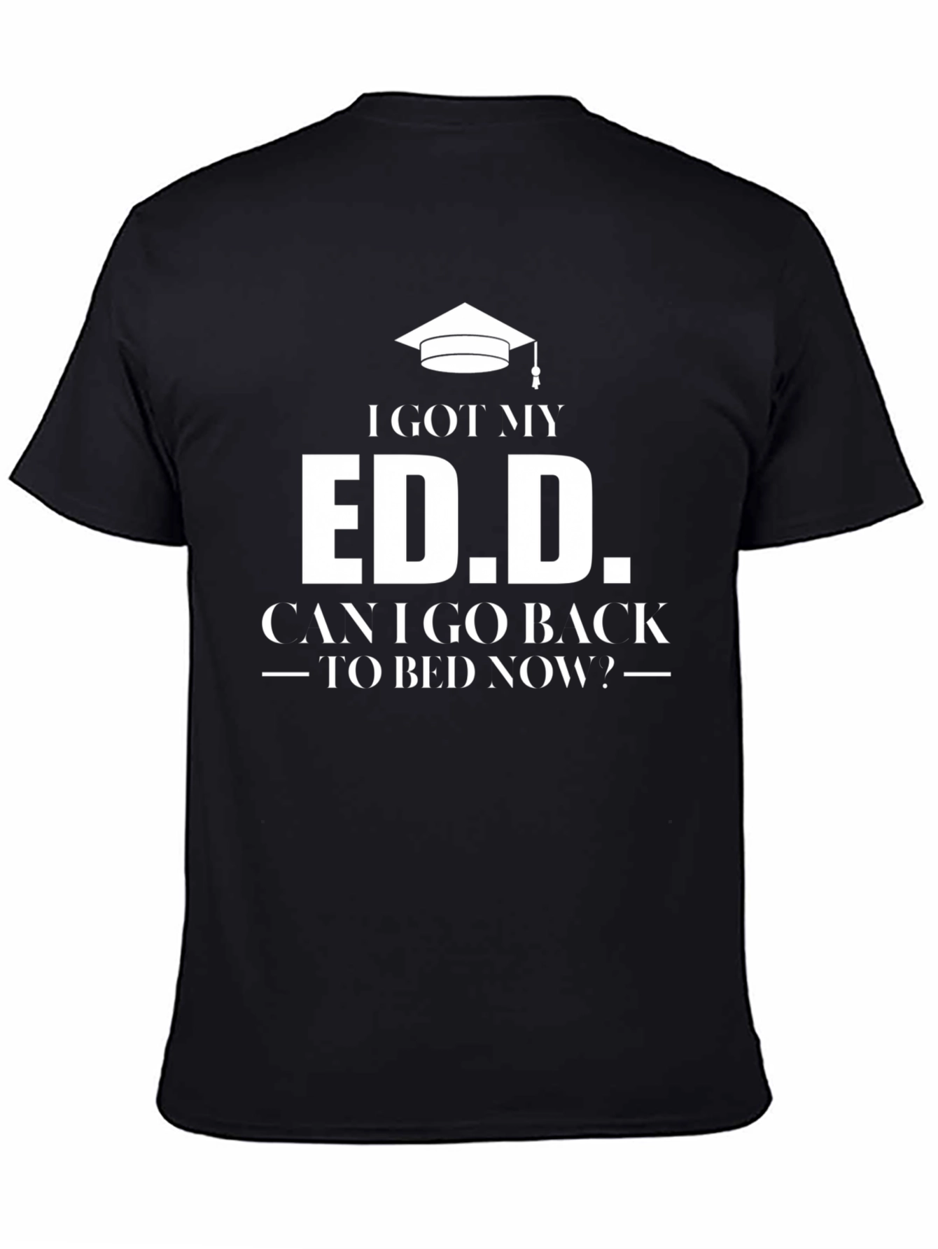 Ed.D. Graduate T-Shirt: Can I Go Back To Bed Now? - 4