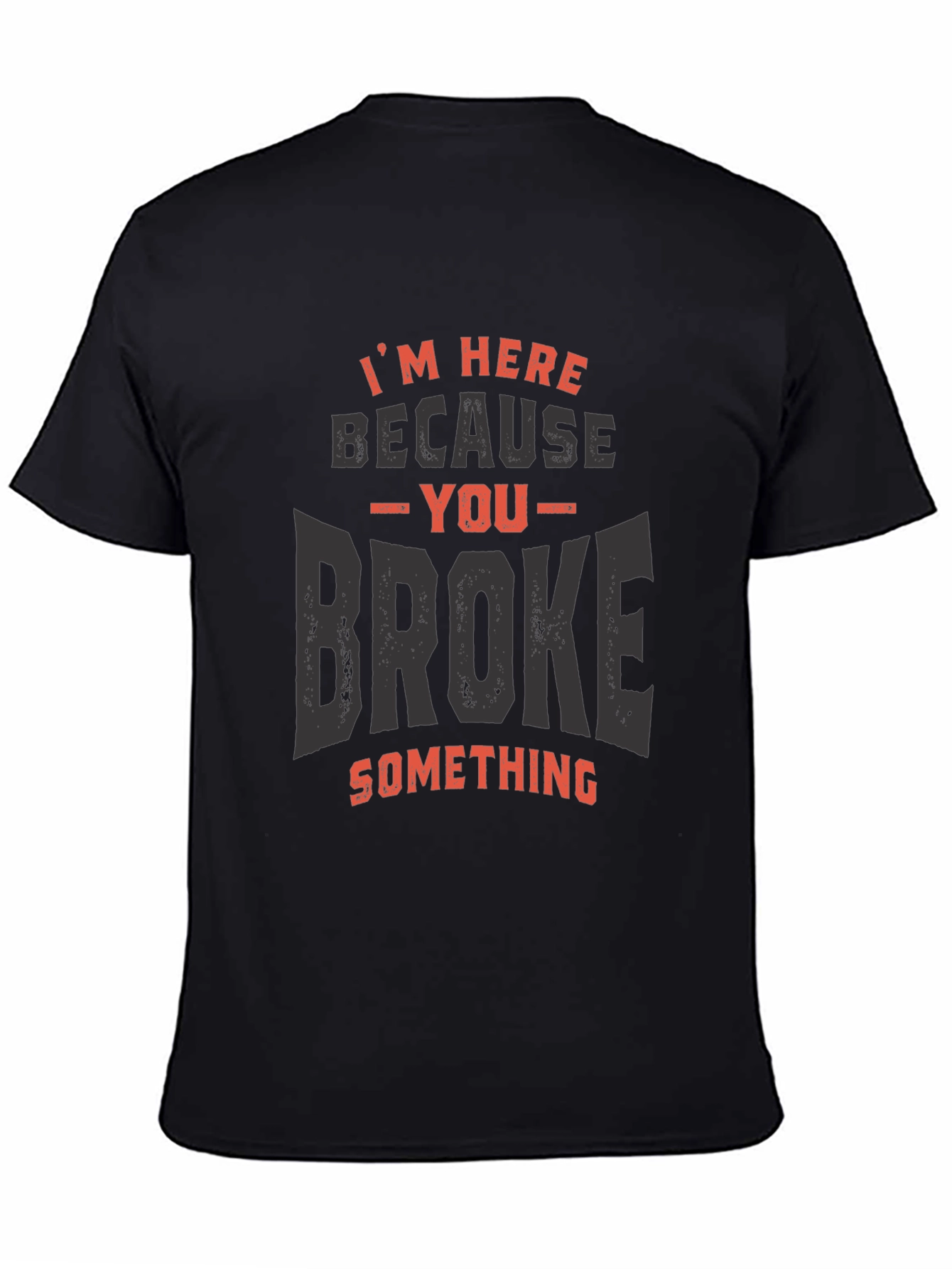 Black I'm Here Because You Broke Something T-Shirt view 4