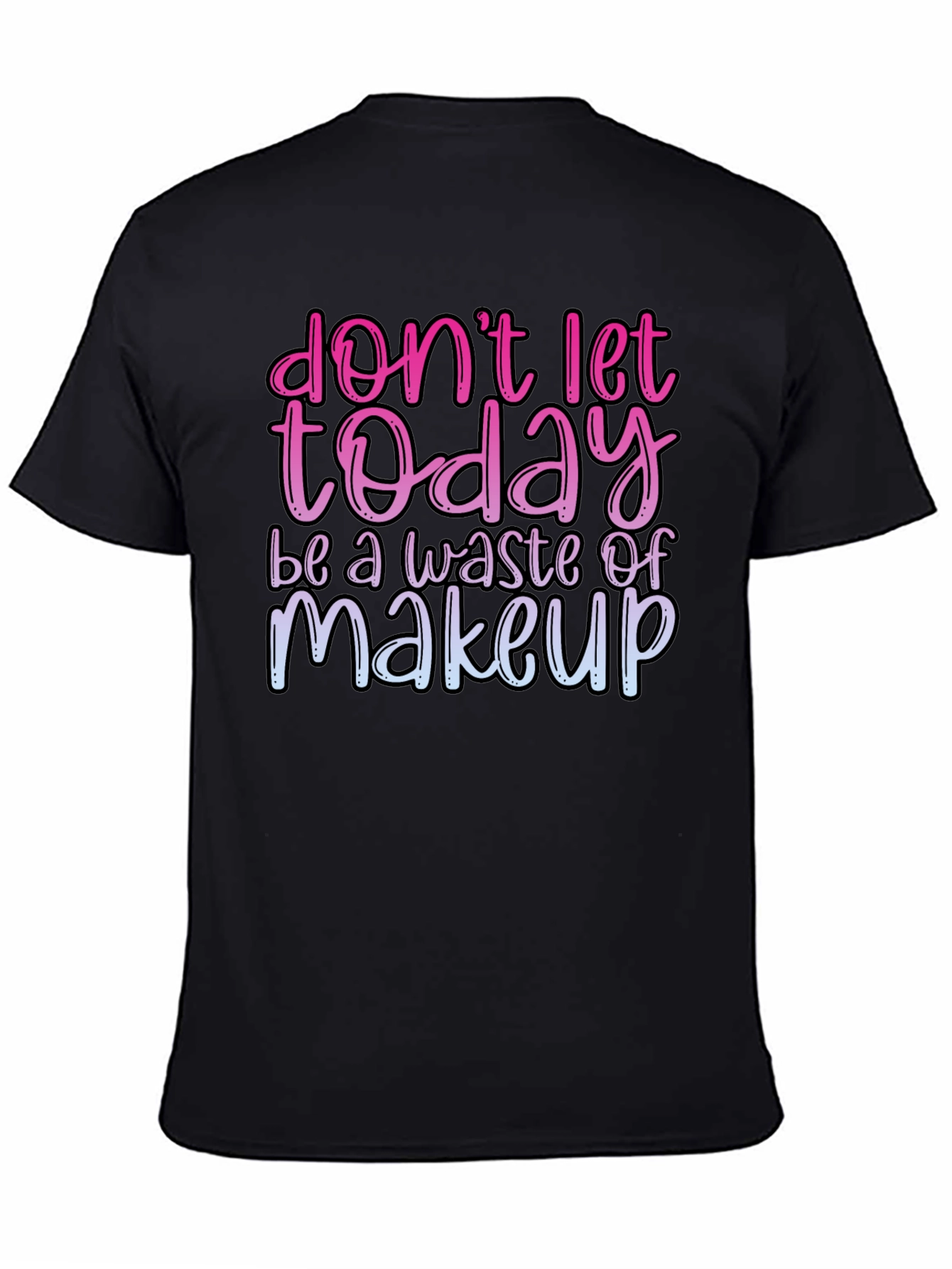 Black Funny Makeup T-Shirt - Don't Let Today Be A Waste view 4