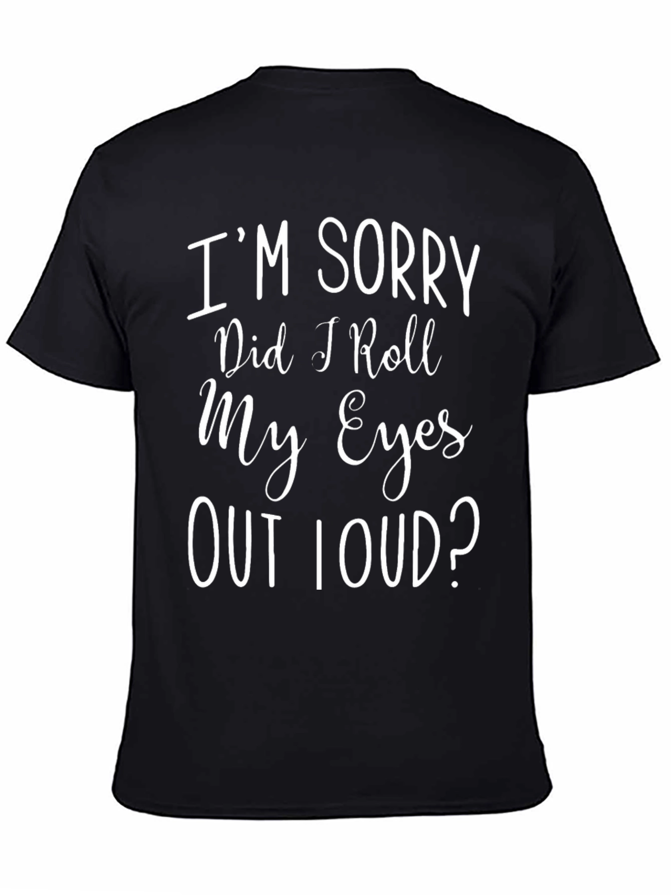 Black I'm Sorry Did I Roll My Eyes T-Shirt view 4