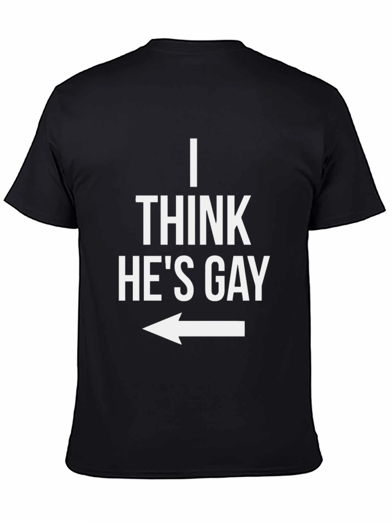 Black I Think He's Gay T-Shirt - Humorous Graphic Tee view 4