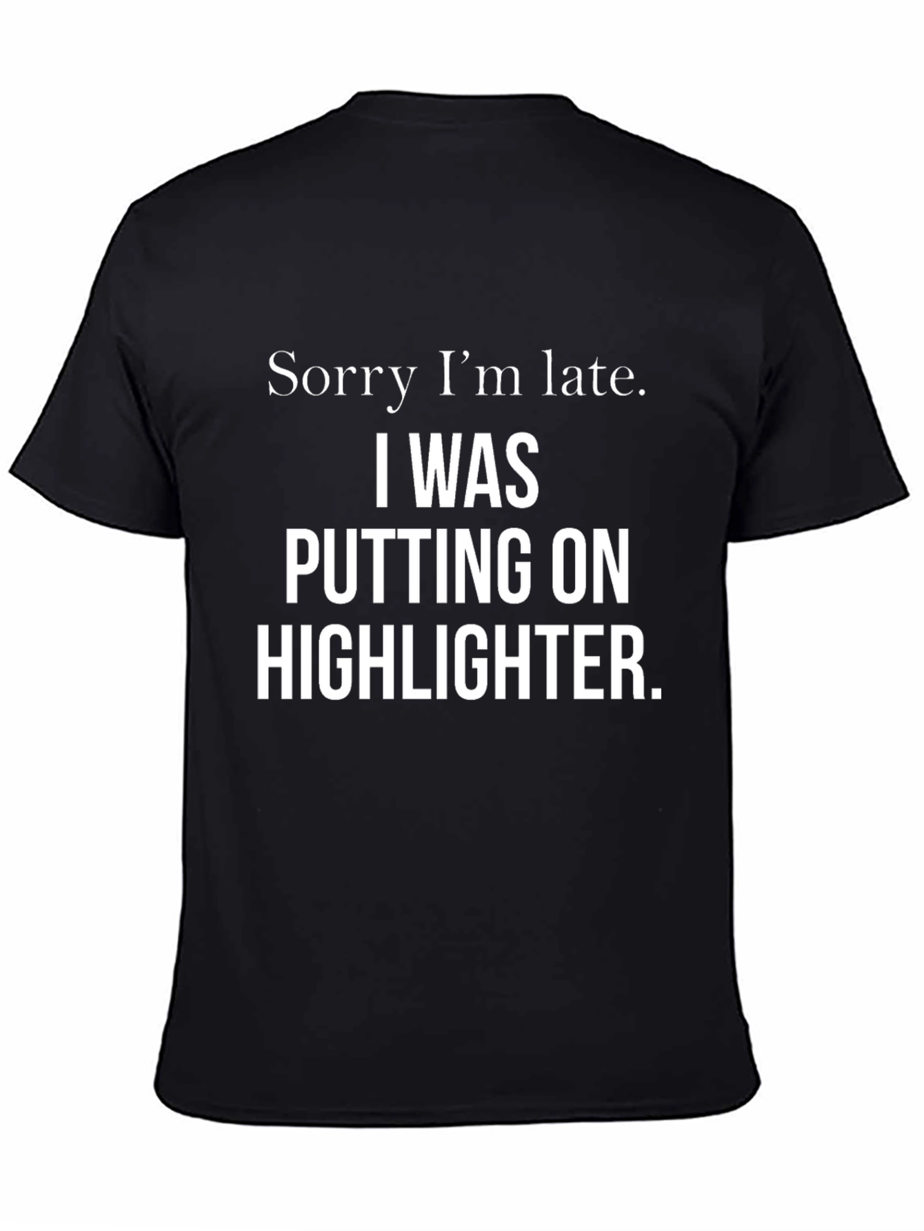 Black Sorry I'm Late Highlighter Funny Slogan T-Shirt view 4