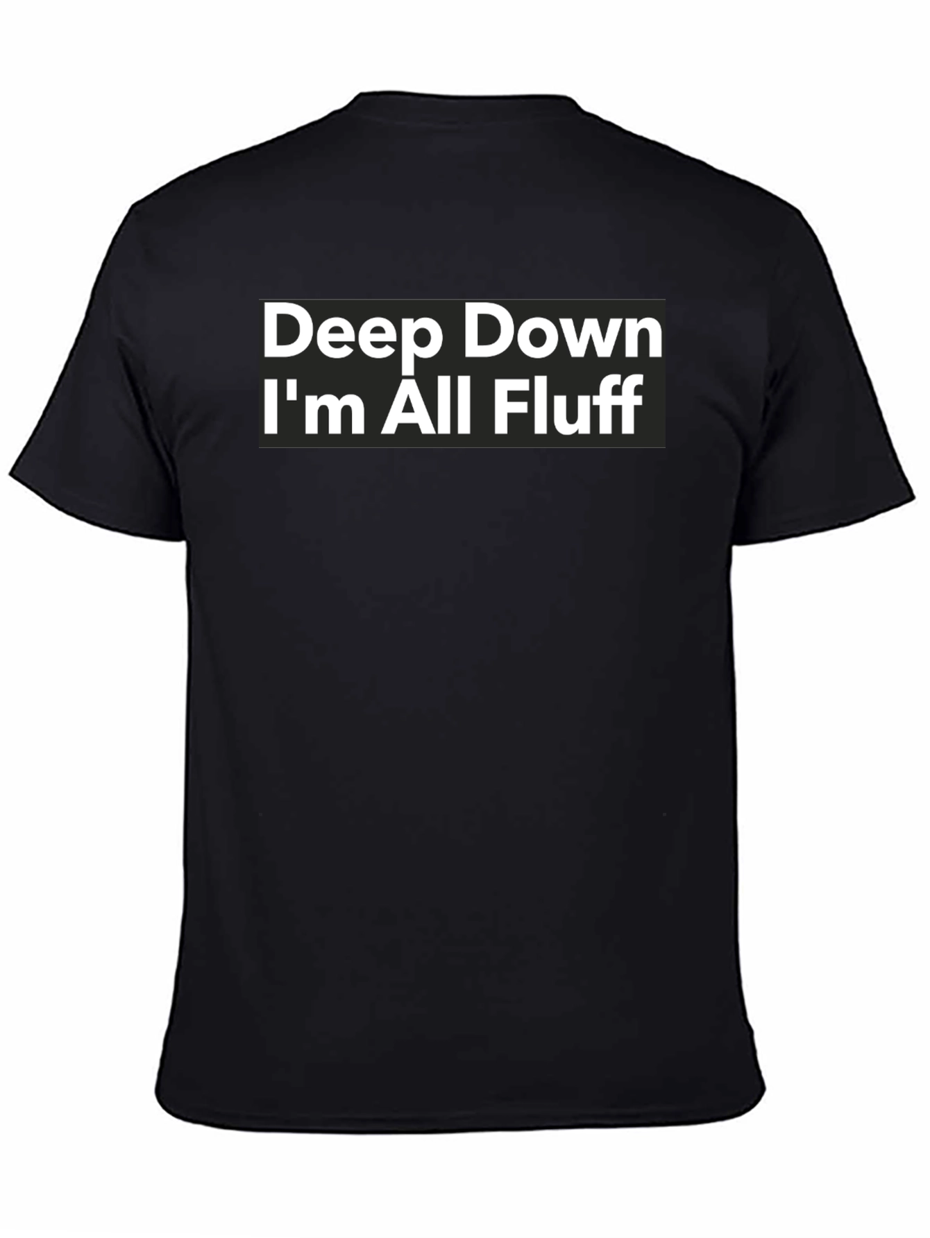 Black Deep Down I'm All Fluff T-Shirt - Funny Sarcastic Tee view 4