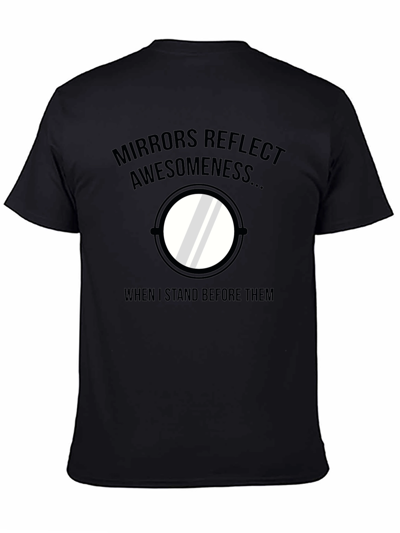 Black Mirrors Reflect Awesomeness Funny T-Shirt view 4