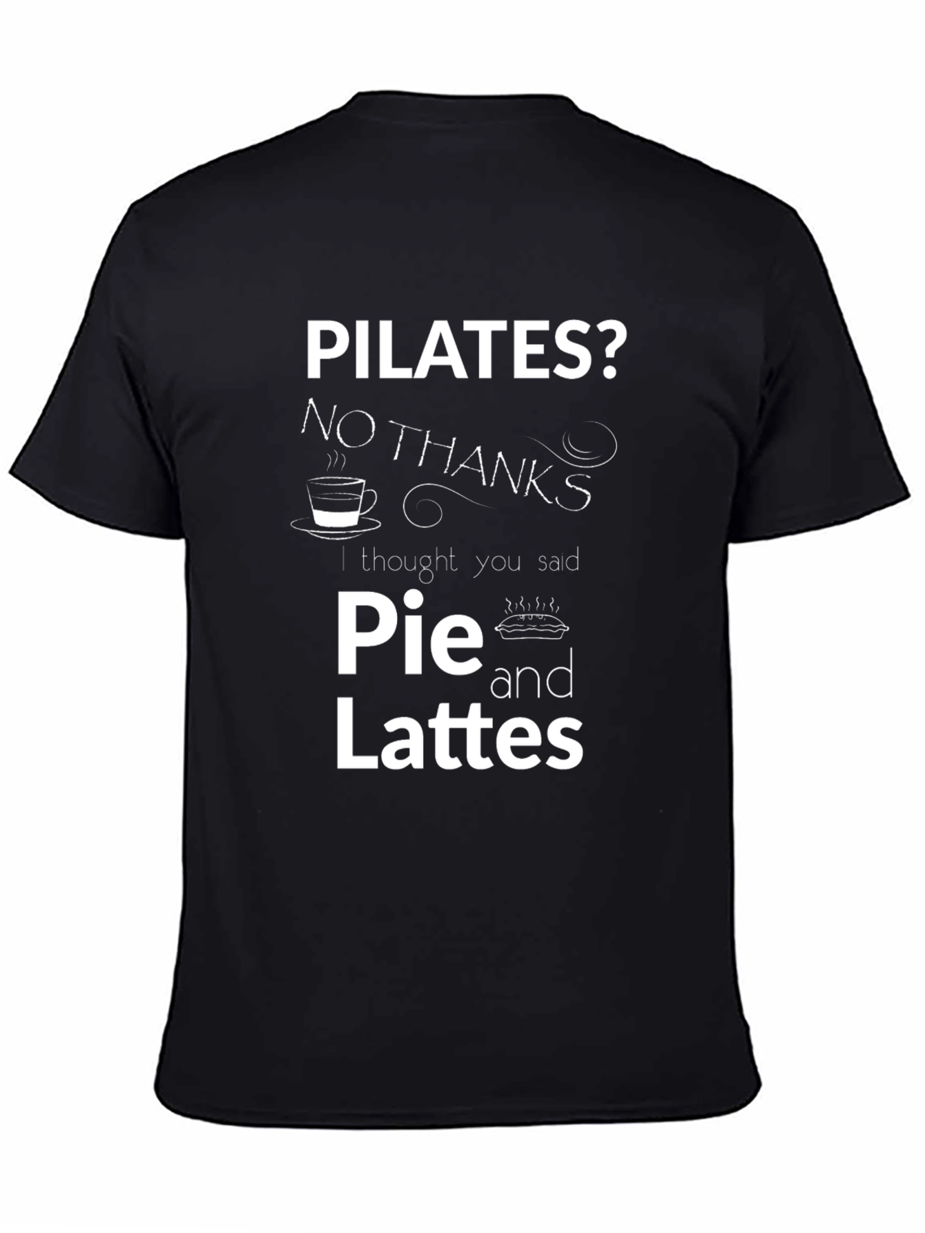 Black Pilates? Pie and Lattes! Funny T-Shirt view 4