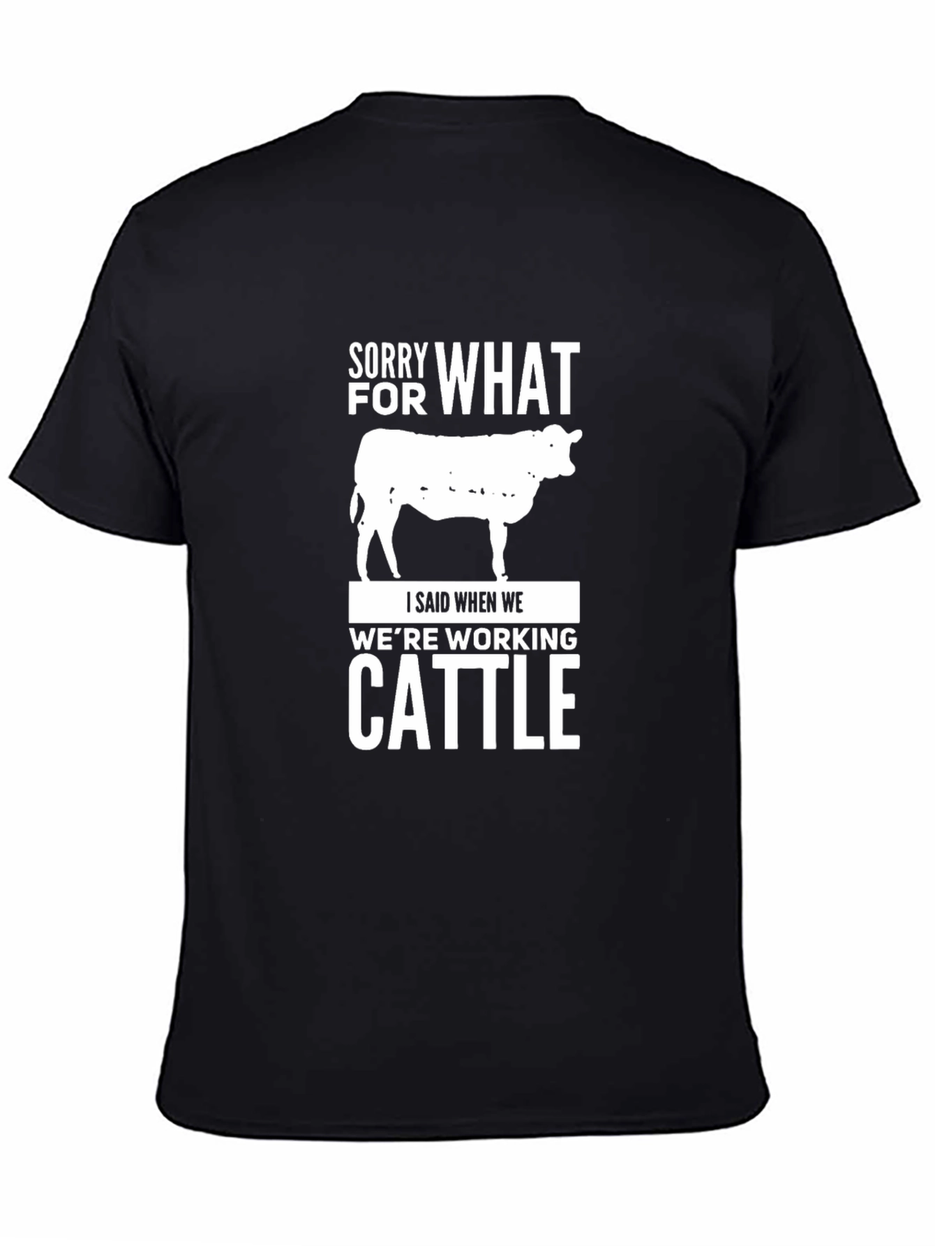 Black Sorry for What I Said When Working Cattle T-Shirt view 4