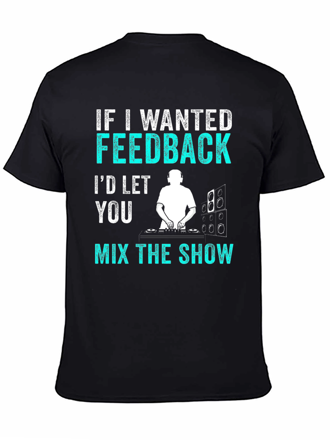 Black Funny DJ T-Shirt - If I Wanted Feedback Music Shirt view 4
