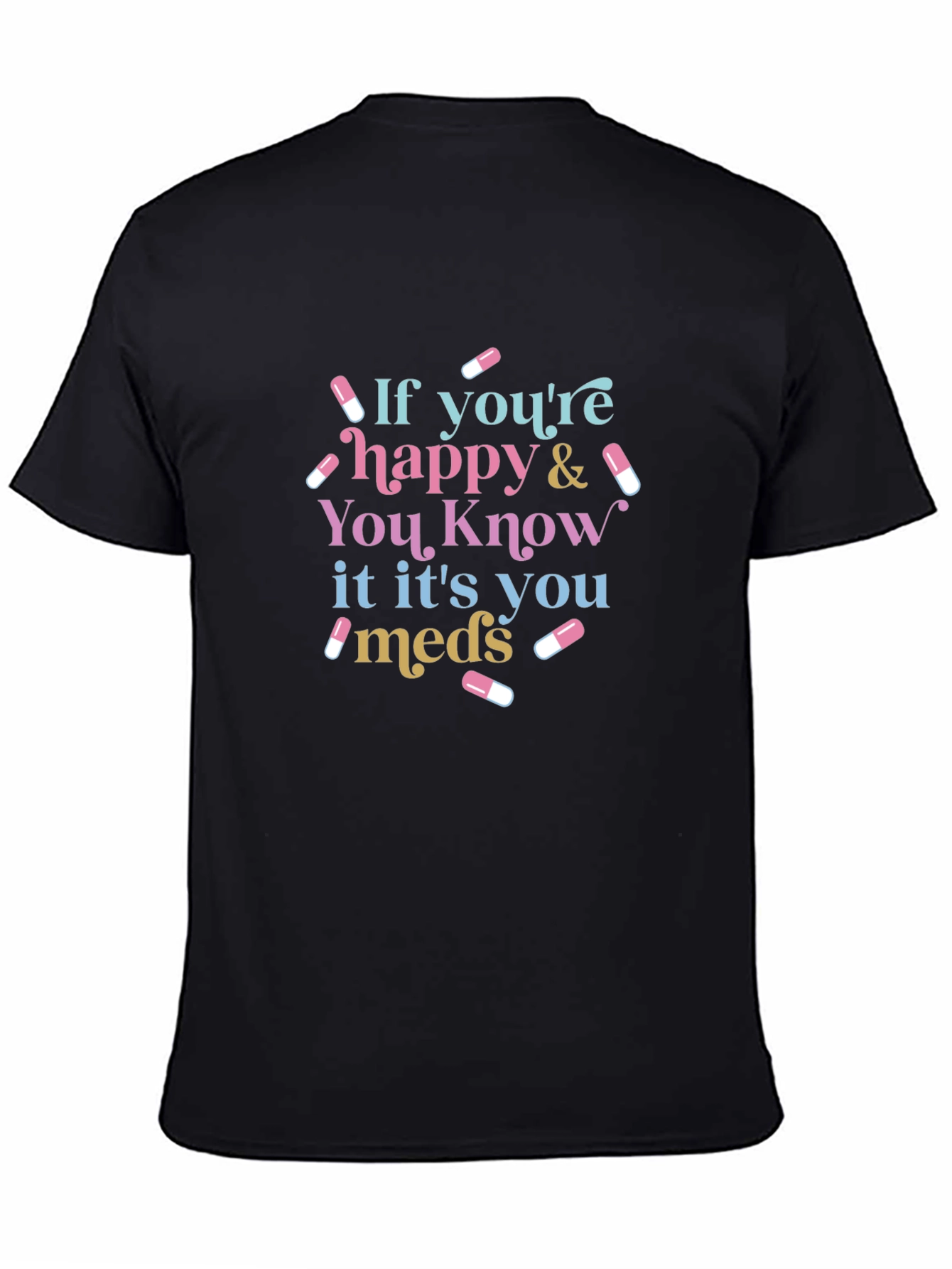 Black If You're Happy & You Know It It's You Meds Black T-Shirt view 4