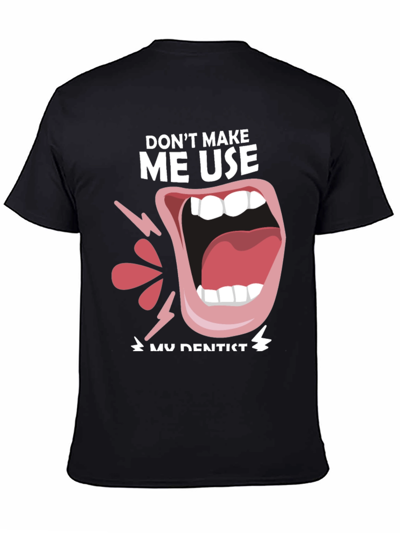Black Funny Dentist T-Shirt - "Don't Make Me Use My Dentist" view 4
