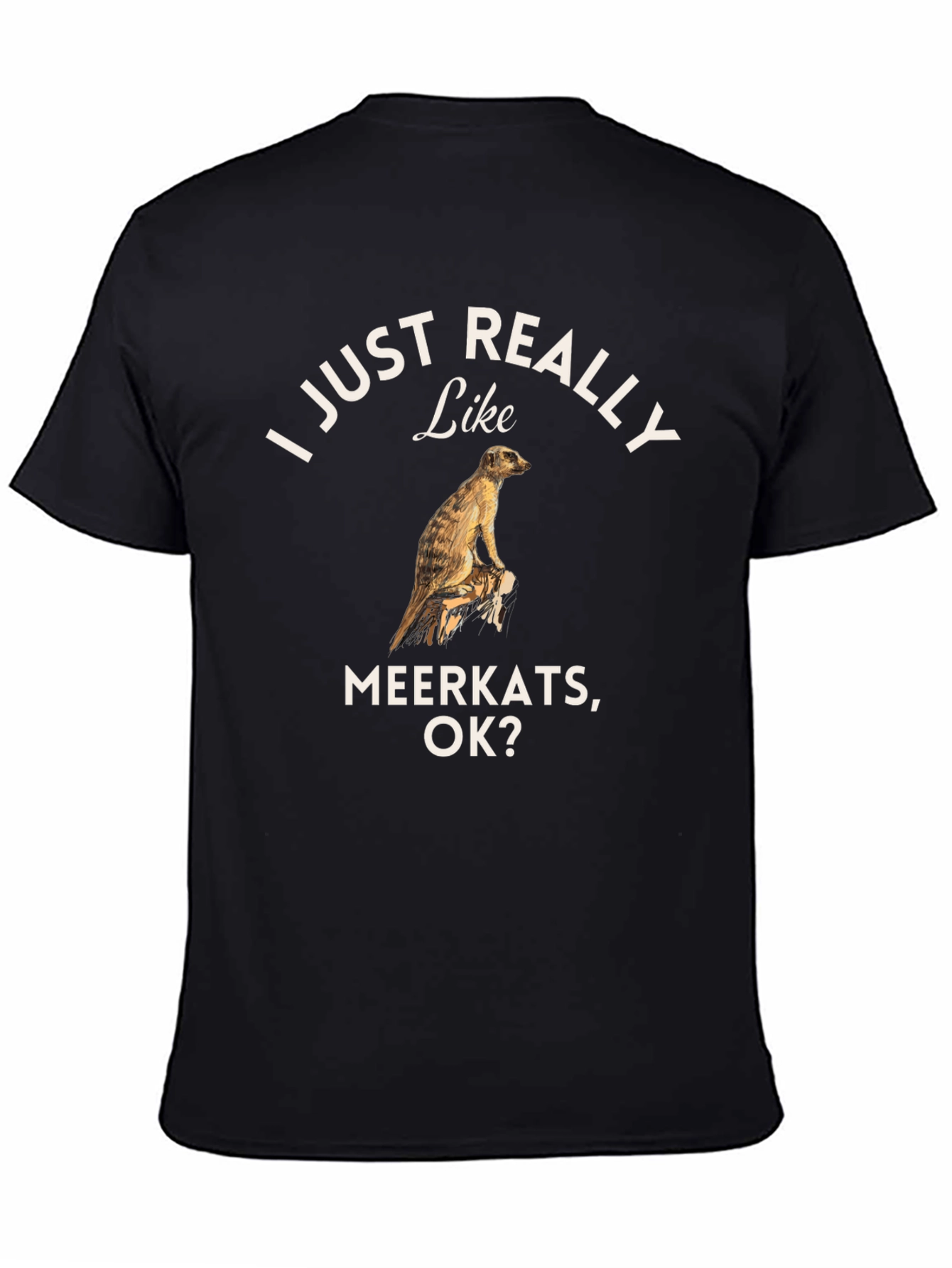 Black I Just Really Like Meerkats OK? T-Shirt view 4
