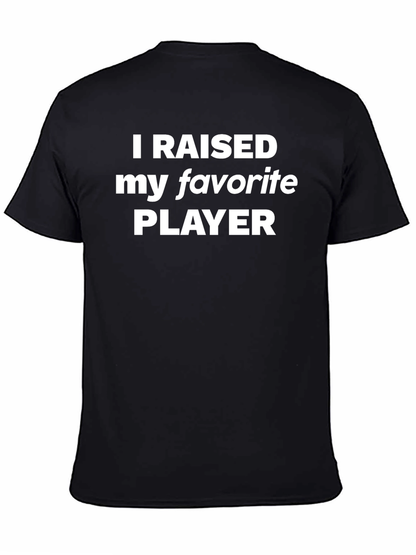 Black I Raised My Favorite Player T-Shirt view 4