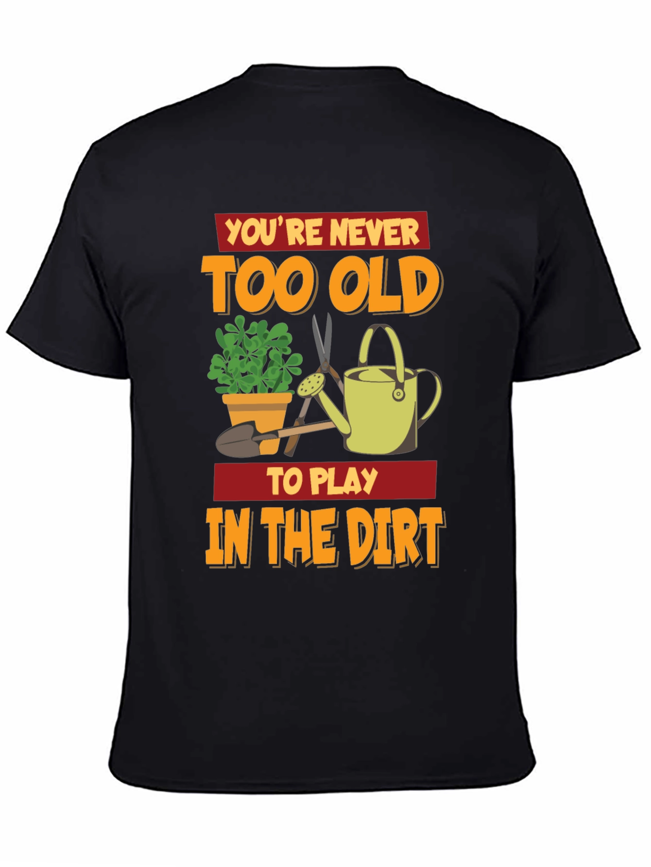 Black You're Never Too Old To Play In The Dirt T-Shirt view 4