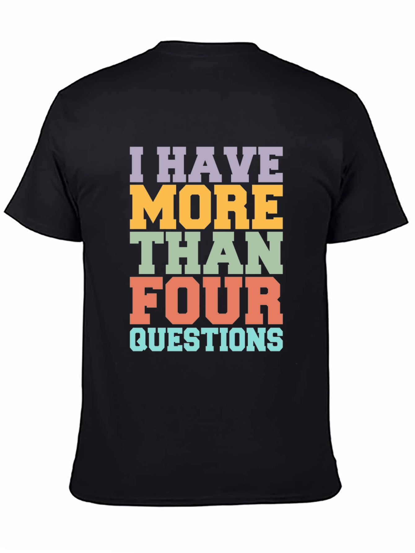 Black I Have More Than Four Questions Graphic Tee view 4
