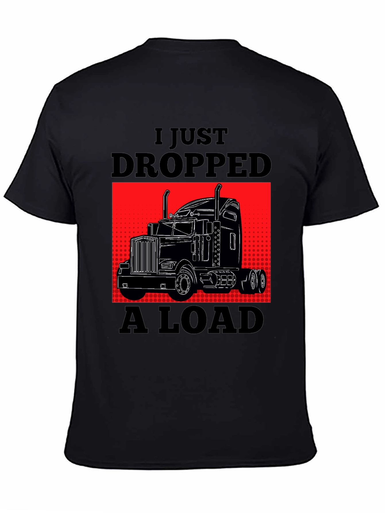 Black I Just Dropped A Load Trucker T-Shirt view 4