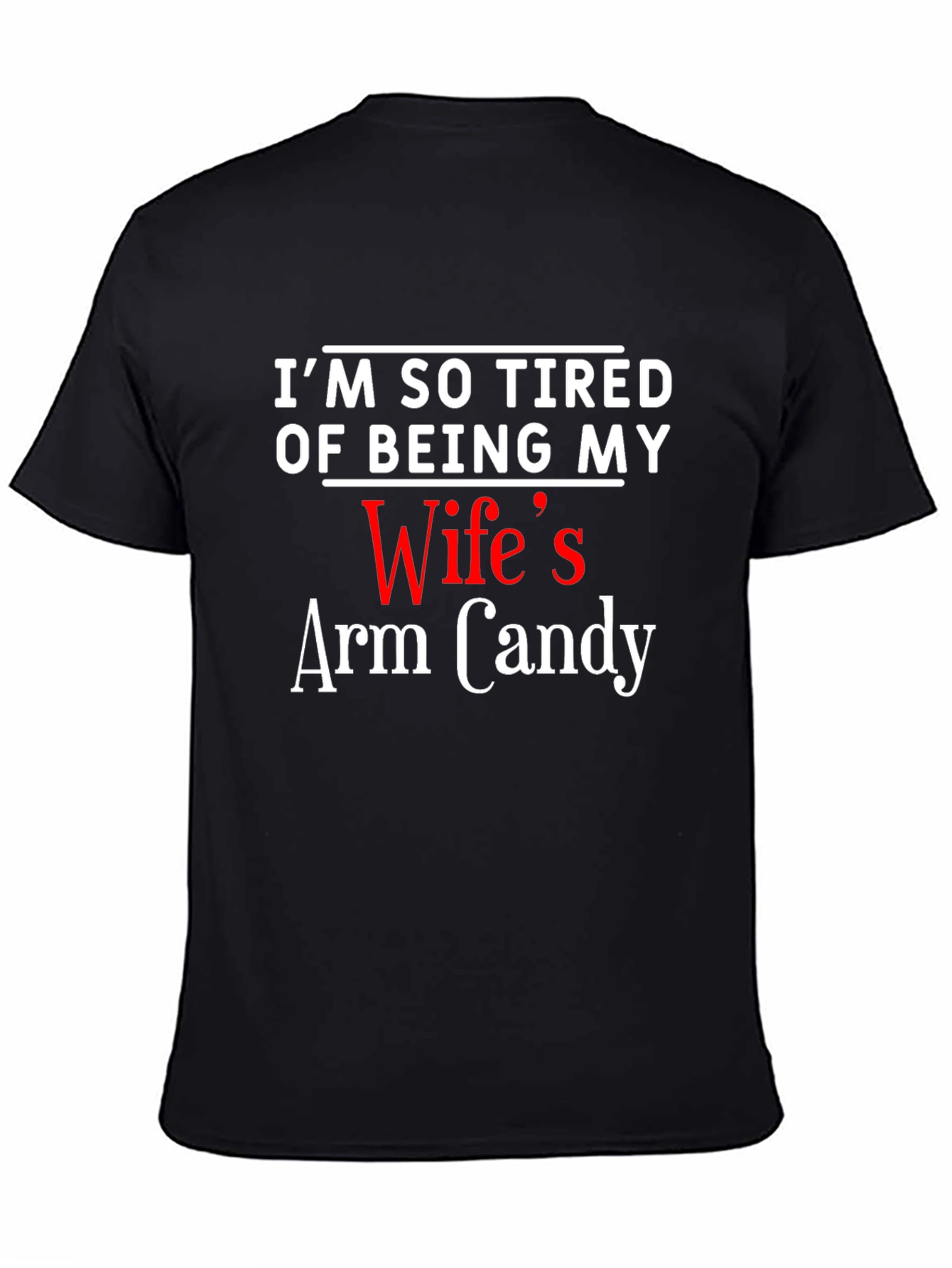 Black I'm So Tired Of Being My Wife's Arm Candy T-Shirt view 4