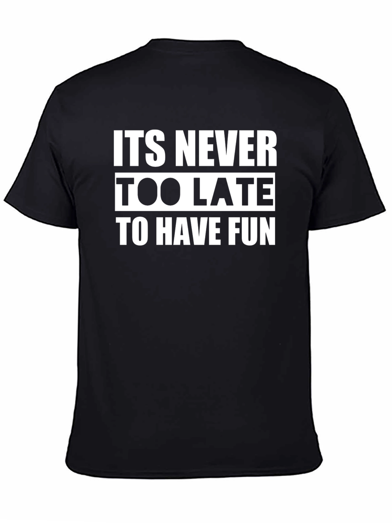Black It's Never Too Late to Have Fun - Graphic T-Shirt view 4