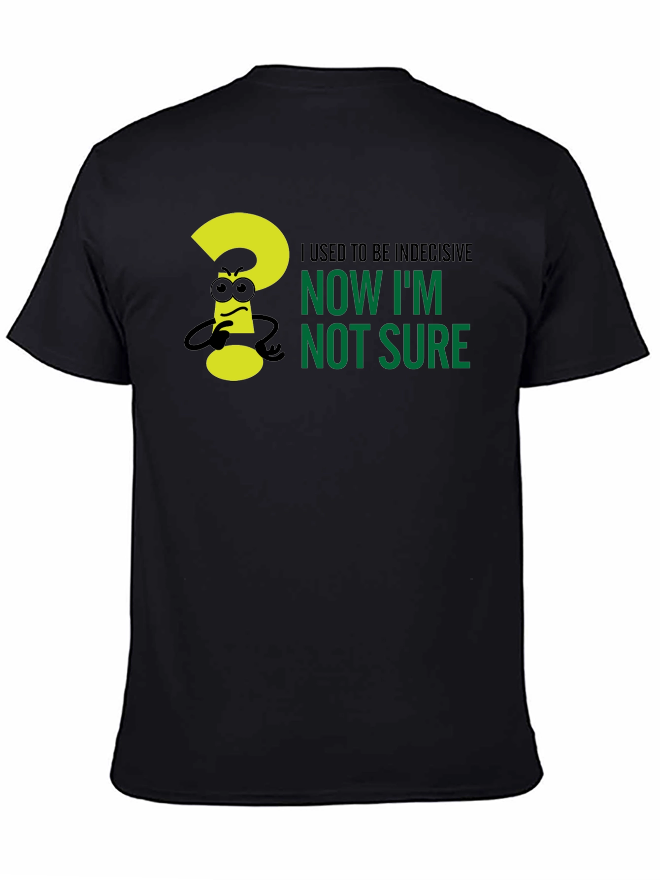 Black Indecisive Humor T-Shirt - Now I'm Not Sure! view 4