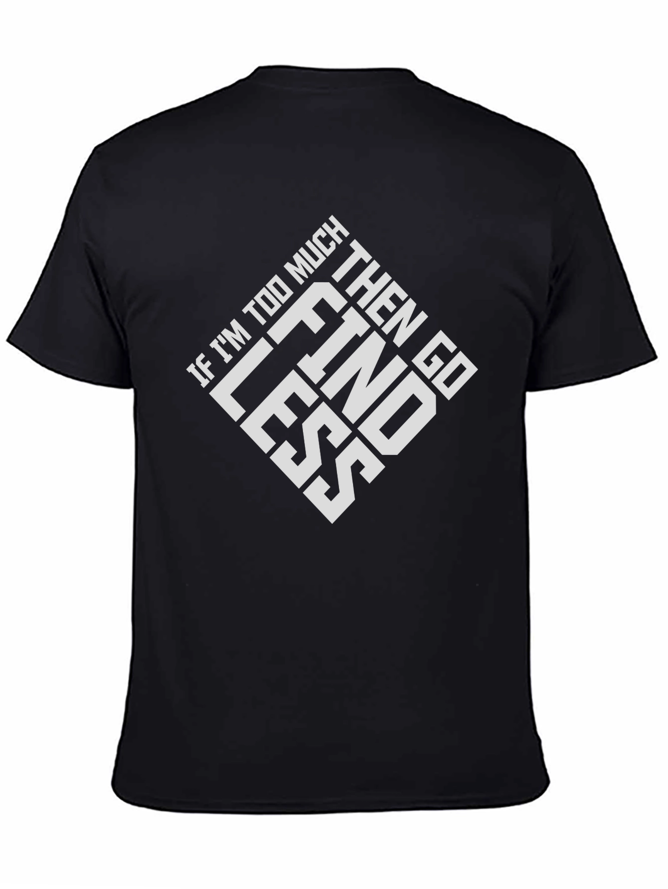 Black If I'm Too Much T-Shirt - Go Find Less Tee view 4