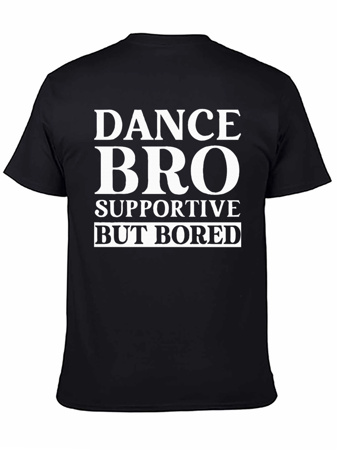 Black Dance Bro Supportive But Bored T-Shirt - Funny Gift view 4