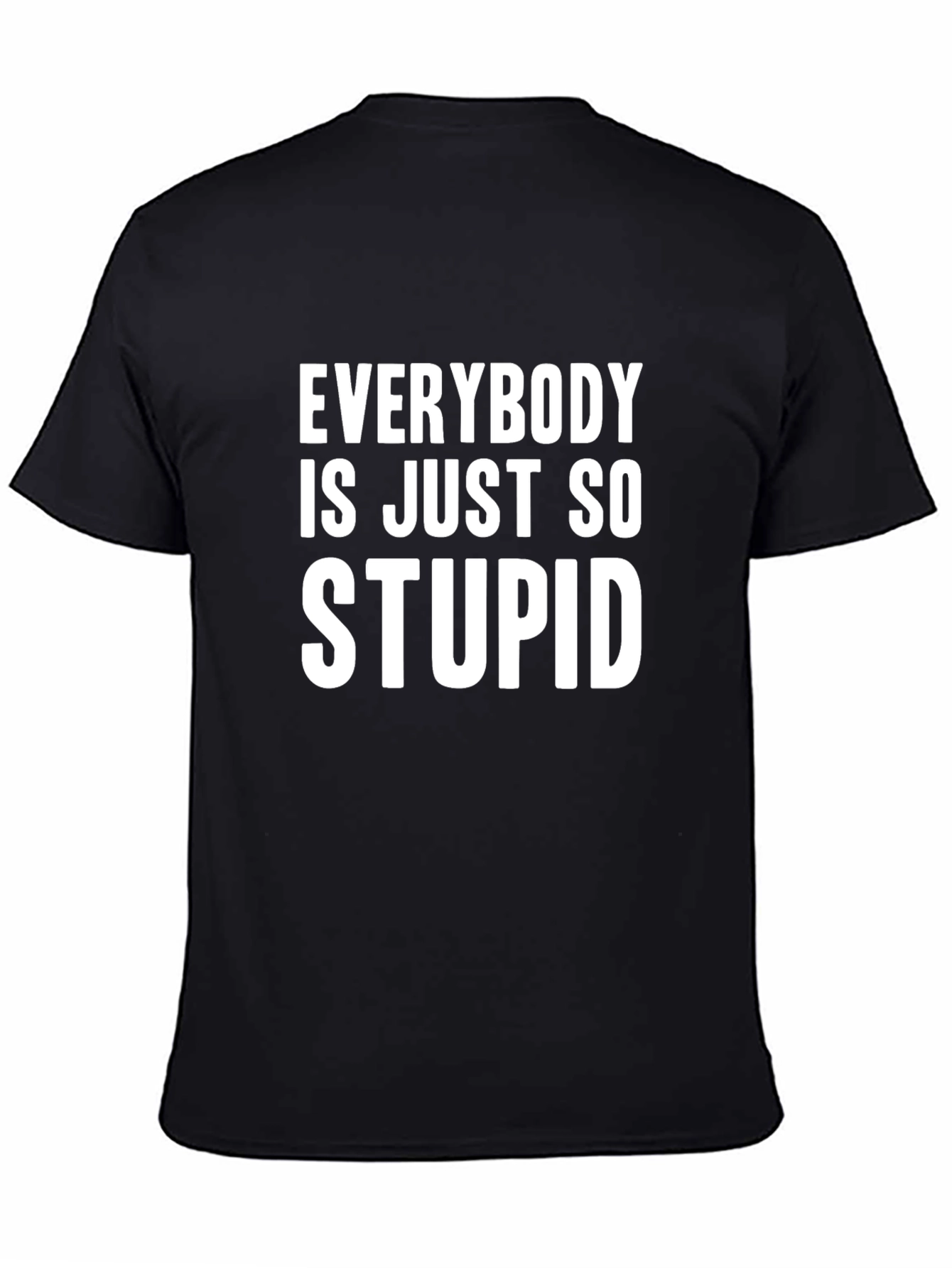 Black Funny Graphic Tee - Everybody is Just So Stupid view 4