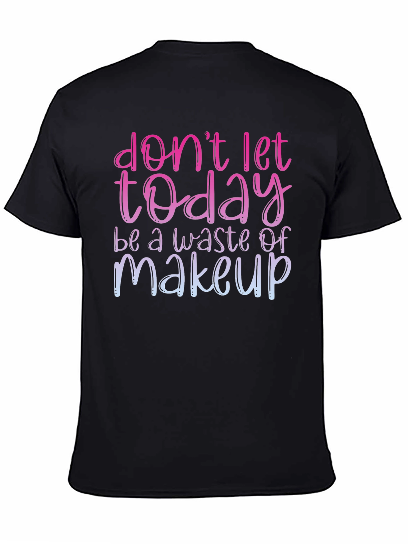 Black Don't Let Today Be A Waste of Makeup T-Shirt view 4