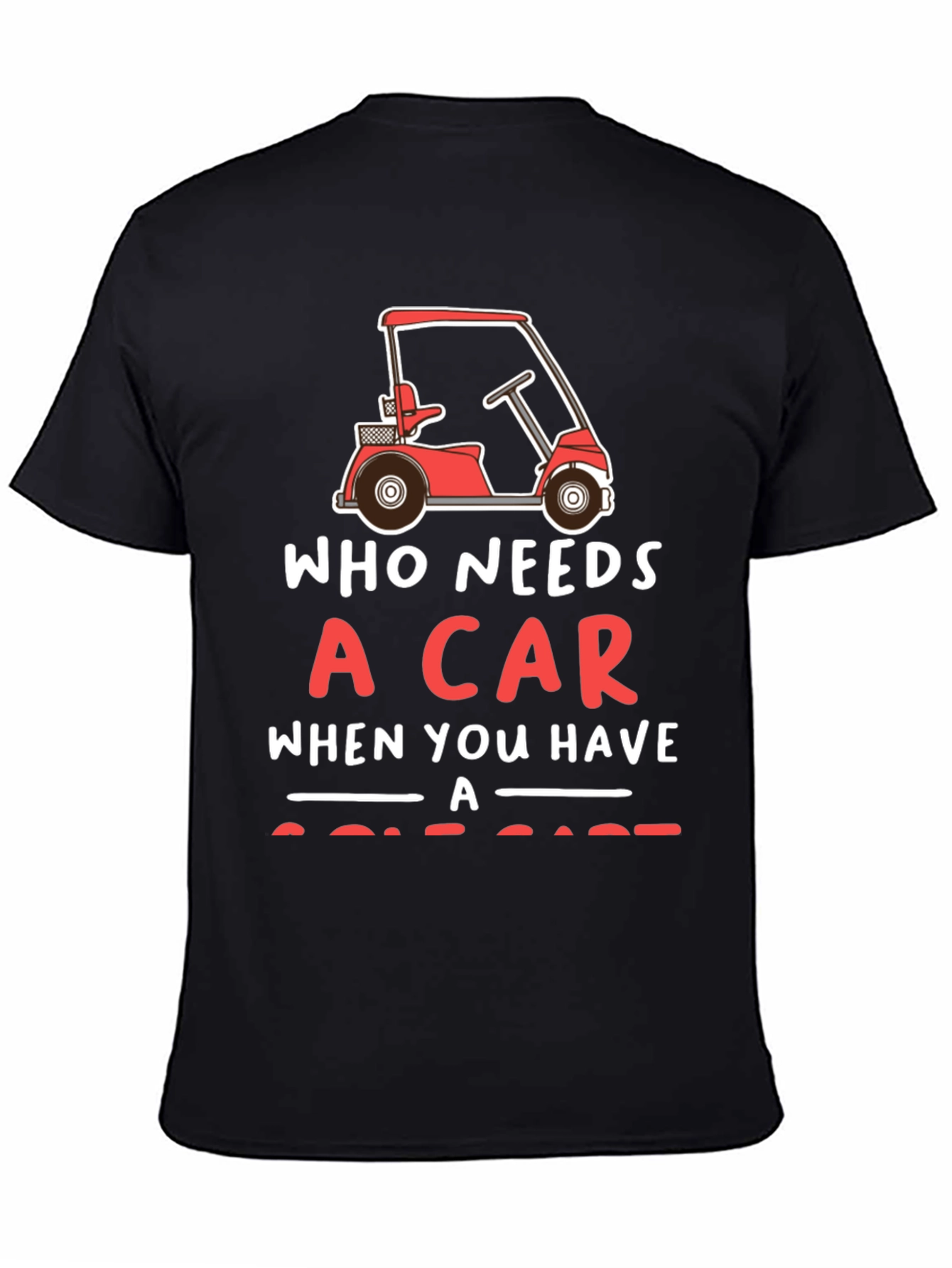 Black Who Needs a Car Golf Cart T-Shirt view 4