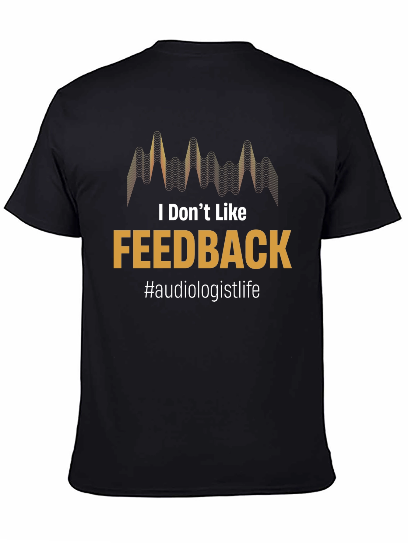 Black I Don't Like Feedback Audiologist T-Shirt view 4