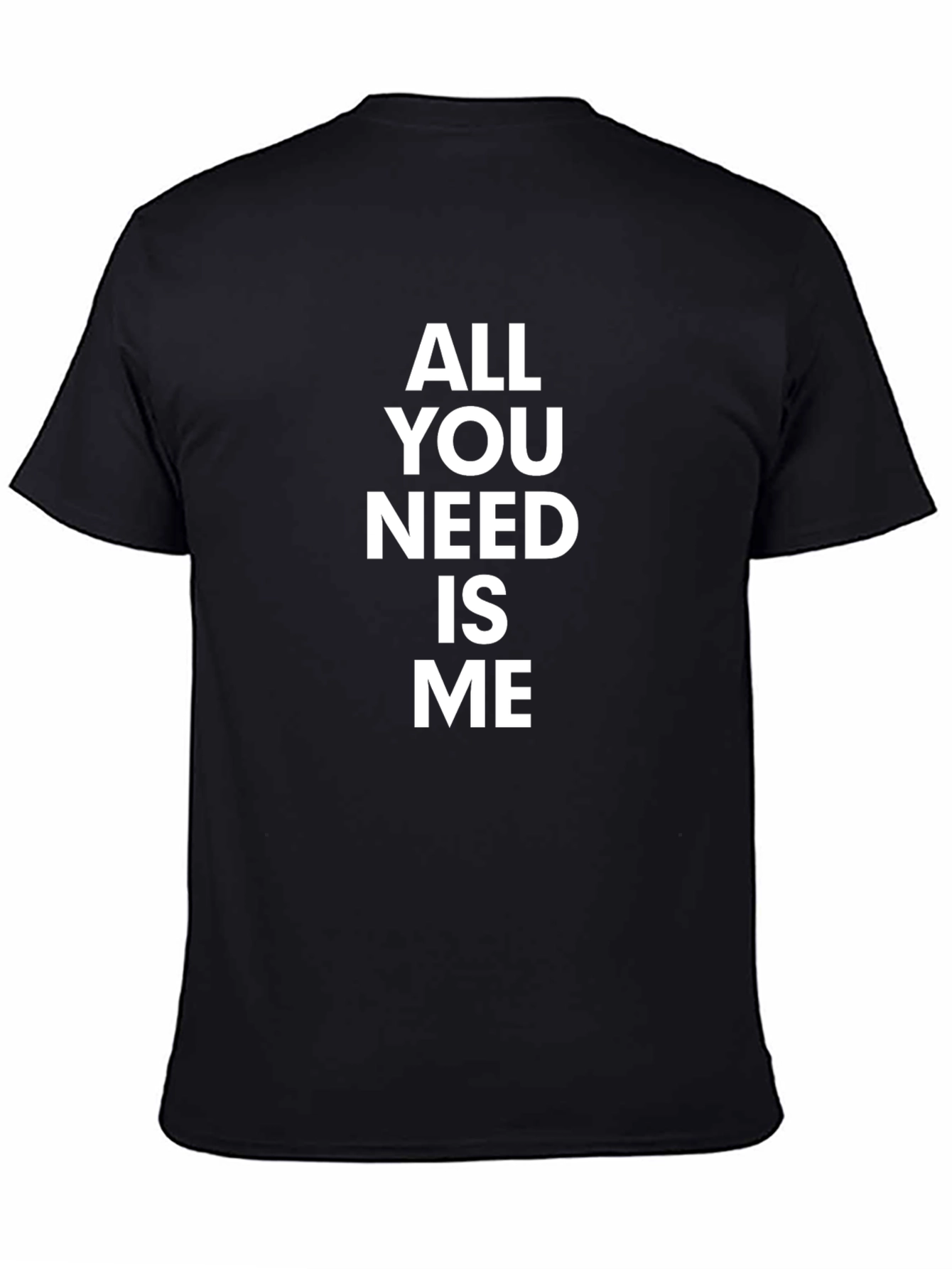 Black All You Need Is Me - Funny Graphic T-Shirt view 4