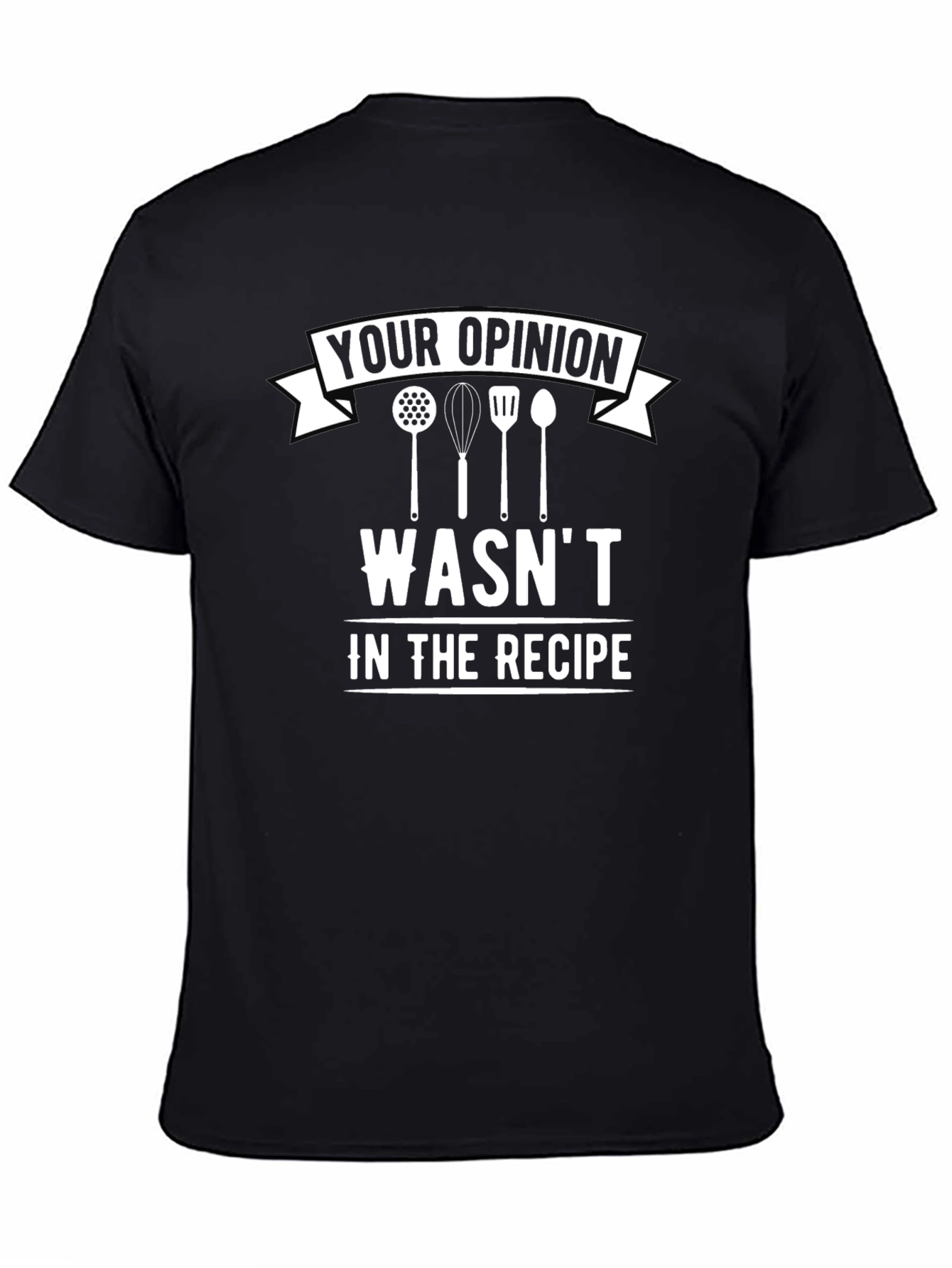 Black Funny Chef T-Shirt - Your Opinion Wasn't in the Recipe! view 4